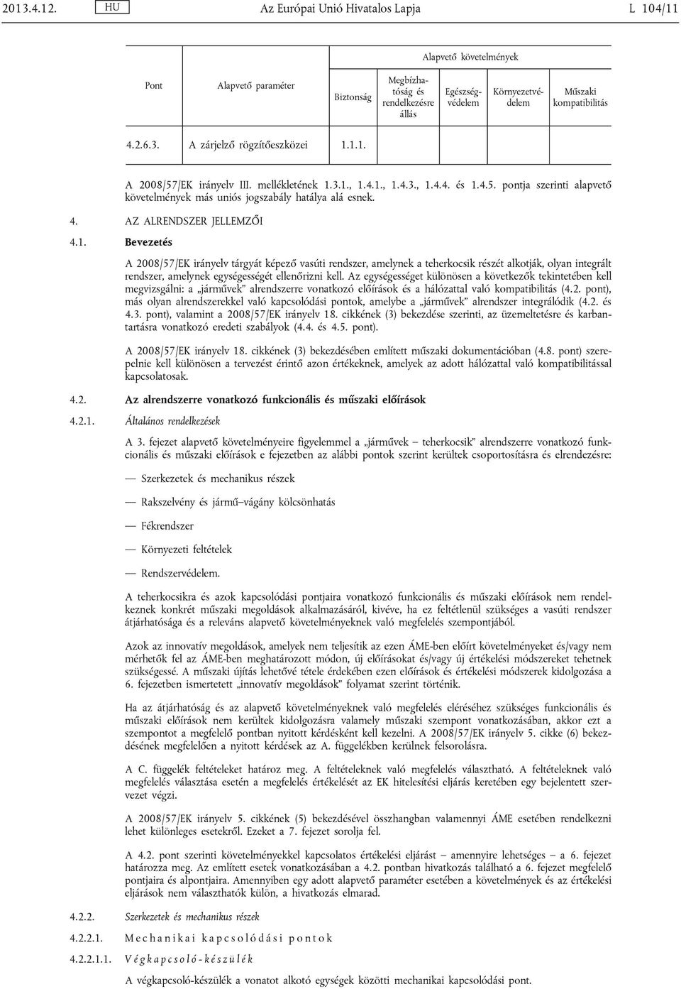 A zárjelző rögzítőeszközei 1.1.1. A 2008/57/EK irányelv III. mellékletének 1.3.1., 1.4.1., 1.4.3., 1.4.4. és 1.4.5. pontja szerinti alapvető követelmények más uniós jogszabály hatálya alá esnek. 4.