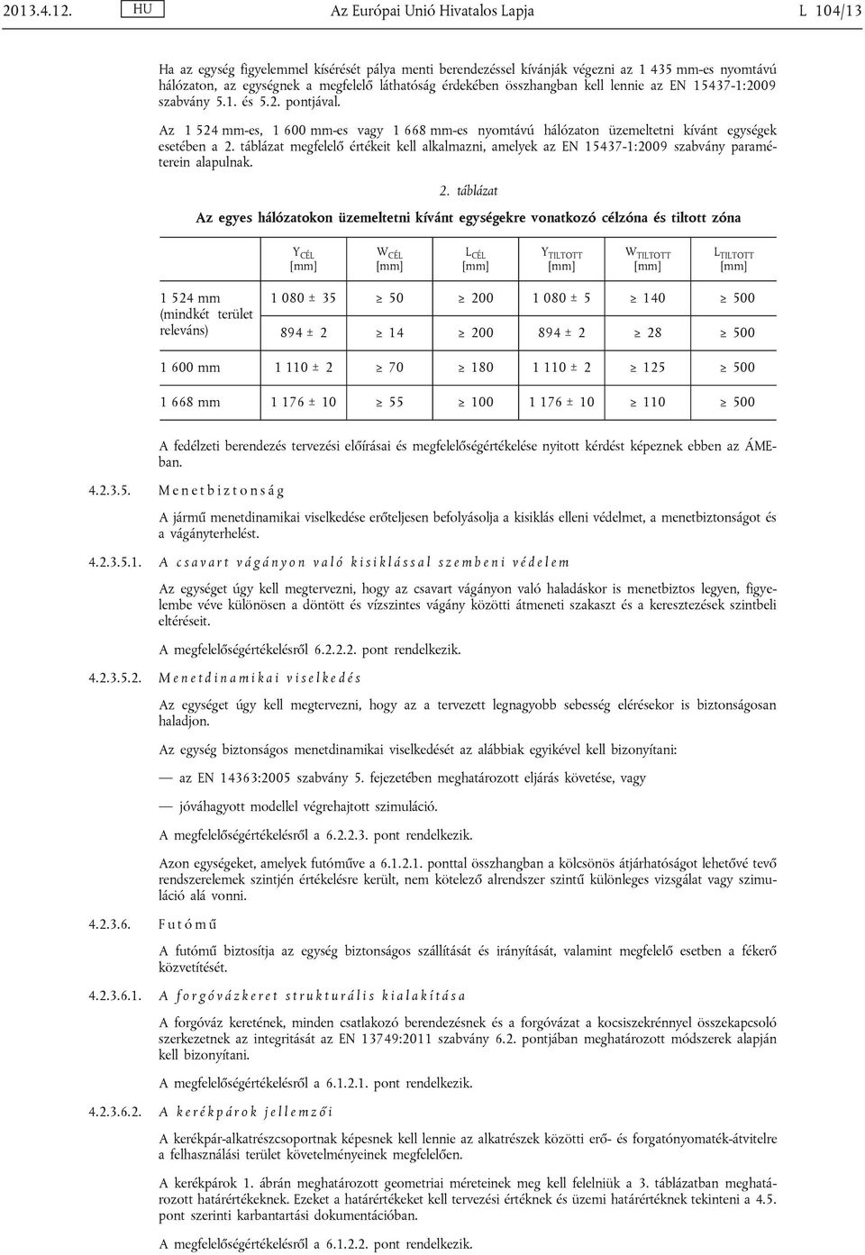 összhangban kell lennie az EN 15437-1:2009 szabvány 5.1. és 5.2. pontjával. Az 1 524 mm-es, 1 600 mm-es vagy 1 668 mm-es nyomtávú hálózaton üzemeltetni kívánt egységek esetében a 2.