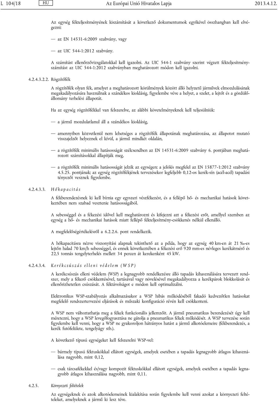 A számítást ellenőrzővizsgálatokkal kell igazolni. Az UIC 544-1 szabvány szerint végzett fékteljesítményszámítást az UIC 544-1:20