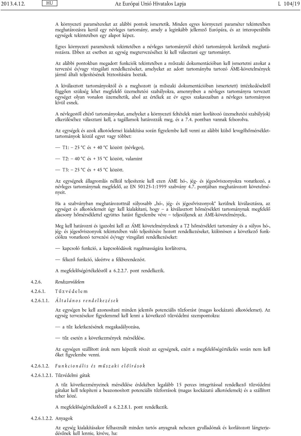 Egyes környezeti paraméterek tekintetében a névleges tartománytól eltérő tartományok kerülnek meghatározásra. Ebben az esetben az egység megtervezéséhez ki kell választani egy tartományt.