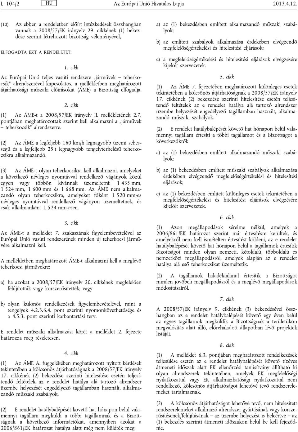 cikk Az Európai Unió teljes vasúti rendszere járművek teherkocsik alrendszerével kapcsolatos, a mellékletben meghatározott átjárhatósági műszaki előírásokat (ÁME) a Bizottság elfogadja. 2.