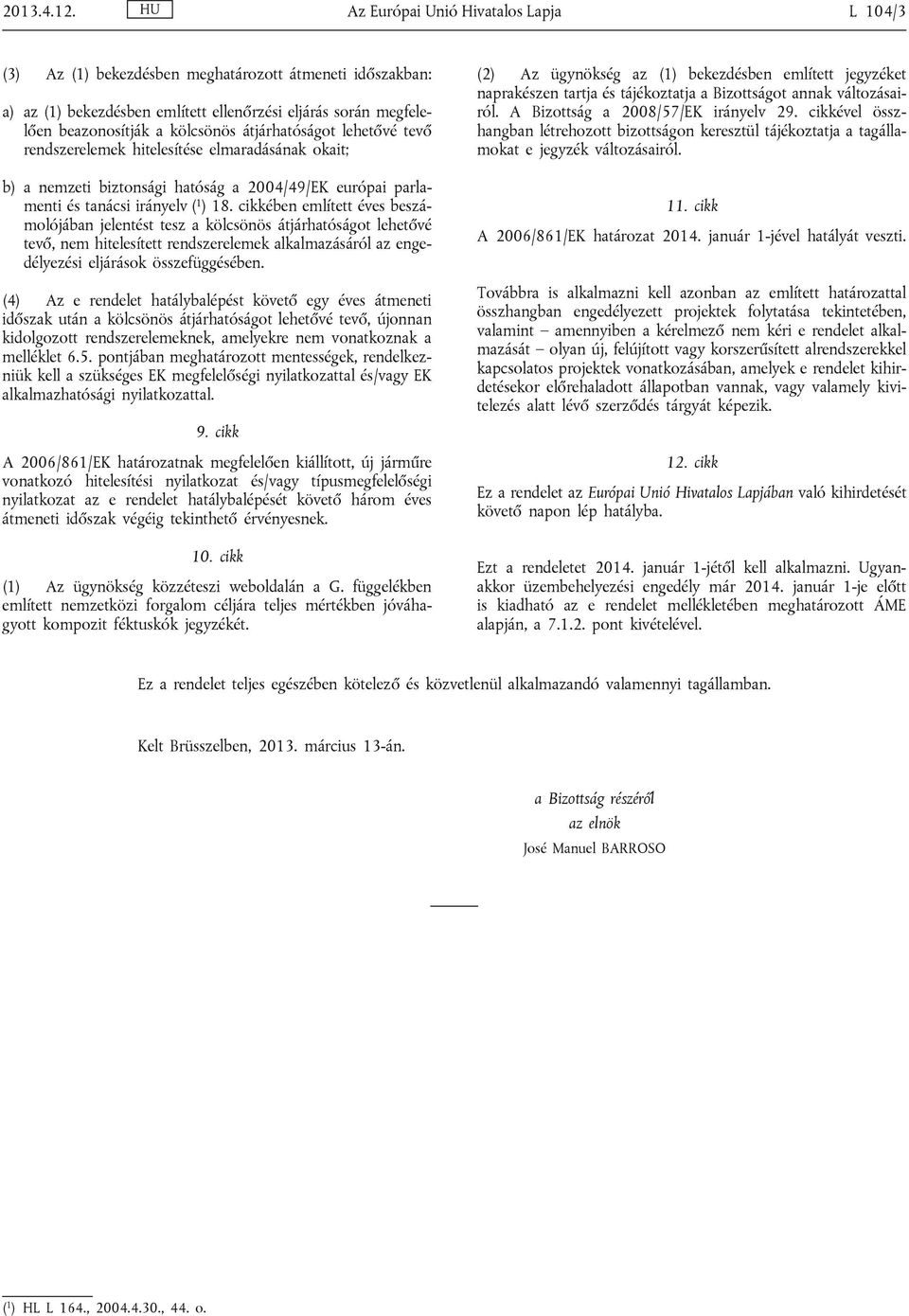 átjárhatóságot lehetővé tevő rendszerelemek hitelesítése elmaradásának okait; b) a nemzeti biztonsági hatóság a 2004/49/EK európai parlamenti és tanácsi irányelv ( 1 ) 18.