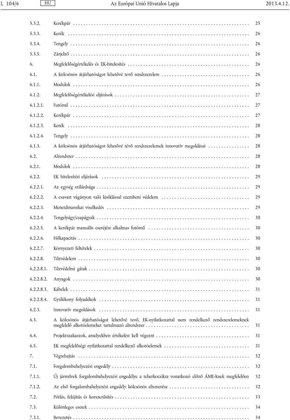Megfelelőségértékelés és EK-hitelesítés............................................... 26 6.1. A kölcsönös átjárhatóságot lehetővé tevő rendszerelem.................................. 26 6.1.1. Modulok.