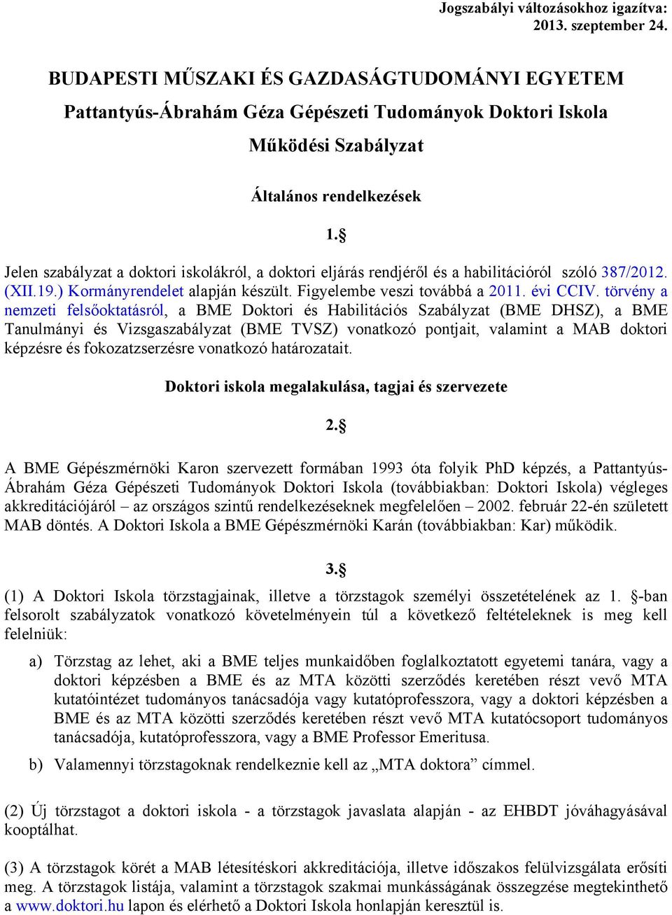 Jelen szabályzat a doktori iskolákról, a doktori eljárás rendjéről és a habilitációról szóló 387/2012. (XII.19.) Kormányrendelet alapján készült. Figyelembe veszi továbbá a 2011. évi CCIV.