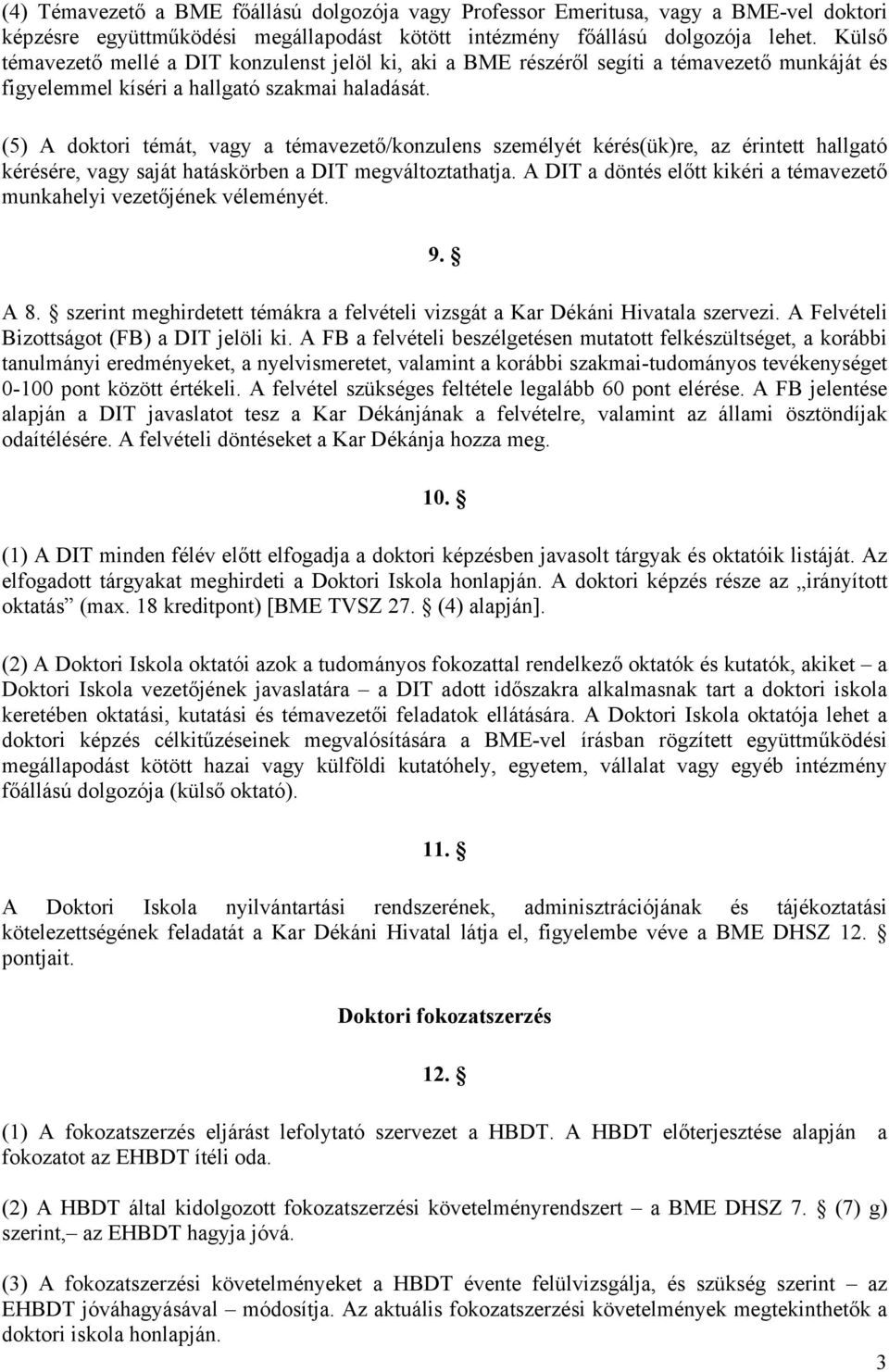 (5) A doktori témát, vagy a témavezető/konzulens személyét kérés(ük)re, az érintett hallgató kérésére, vagy saját hatáskörben a DIT megváltoztathatja.