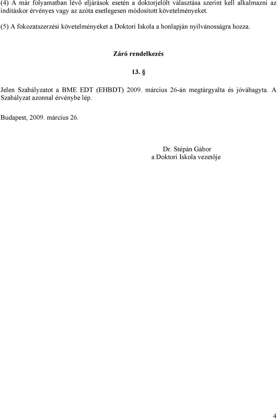 (5) A fokozatszerzési követelményeket a Doktori Iskola a honlapján nyilvánosságra hozza. Záró rendelkezés 13.