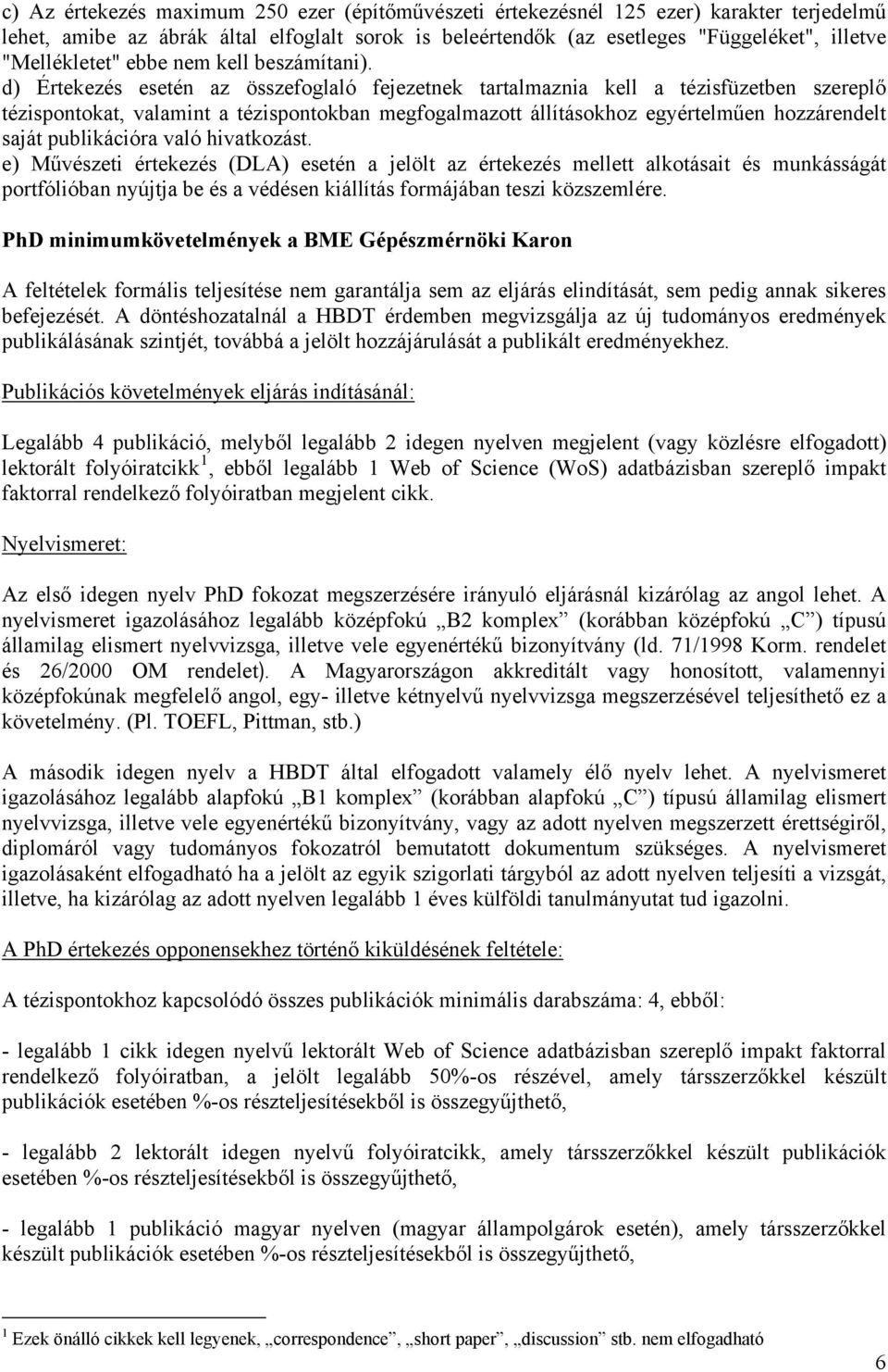 d) Értekezés esetén az összefoglaló fejezetnek tartalmaznia kell a tézisfüzetben szereplő tézispontokat, valamint a tézispontokban megfogalmazott állításokhoz egyértelműen hozzárendelt saját
