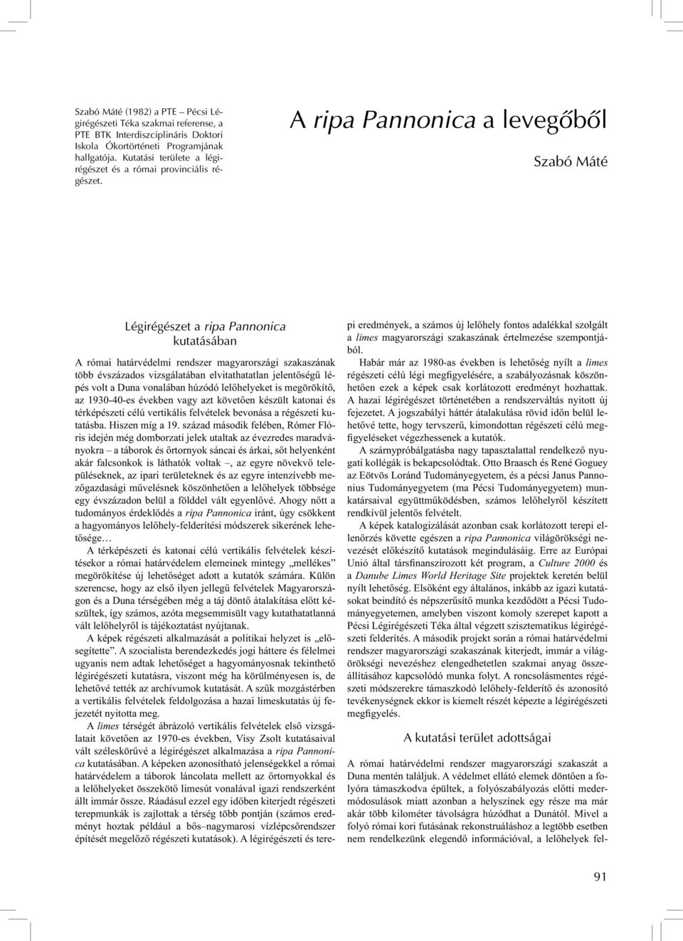 A ripa Pannonica a levegőből Szabó Máté Légirégészet a ripa Pannonica kutatásában A római határvédelmi rendszer magyarországi szakaszának több évszázados vizsgálatában elvitathatatlan jelentőségű