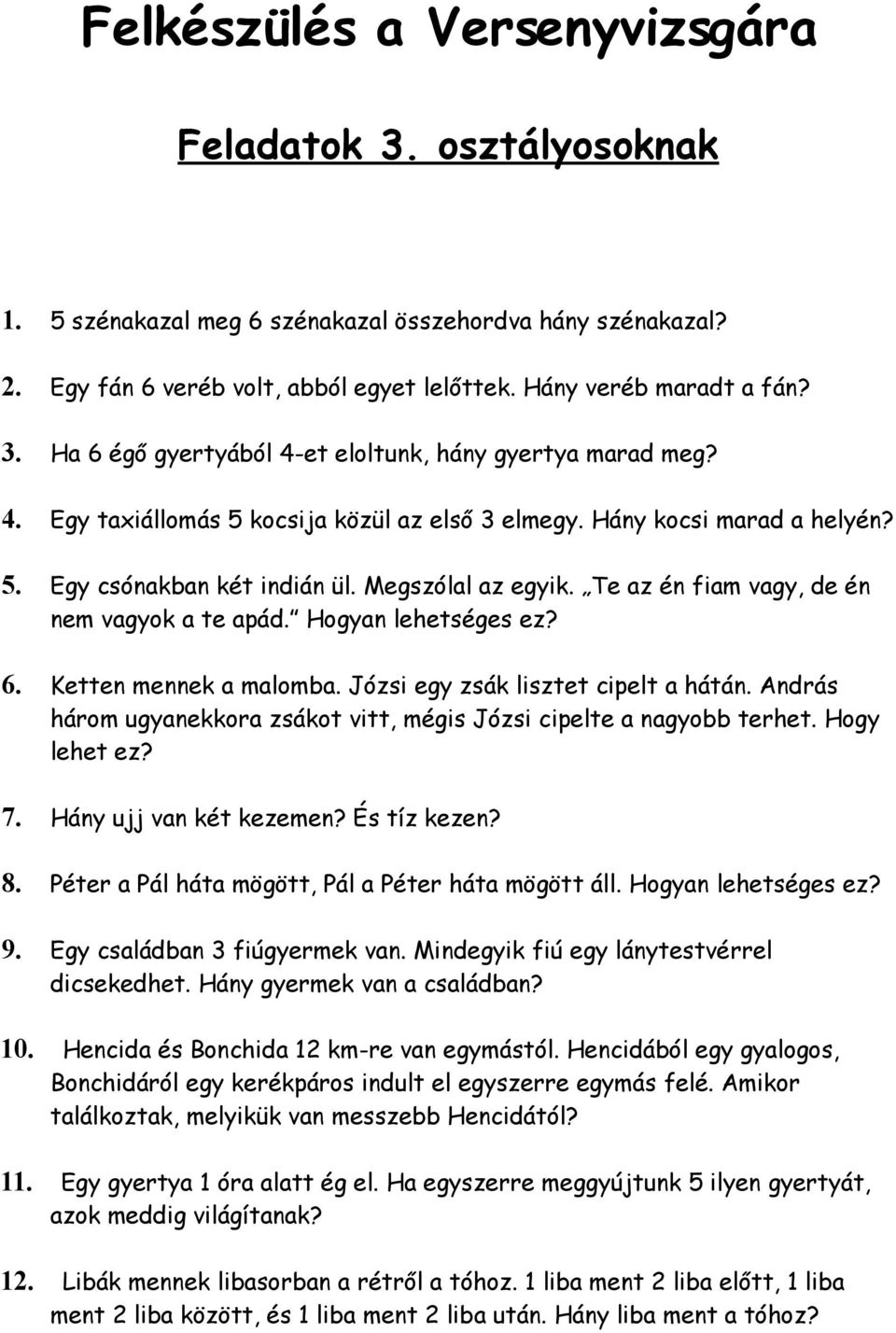 Hogyan lehetséges ez? 6. Ketten mennek a malomba. Józsi egy zsák lisztet cipelt a hátán. András három ugyanekkora zsákot vitt, mégis Józsi cipelte a nagyobb terhet. Hogy lehet ez? 7.