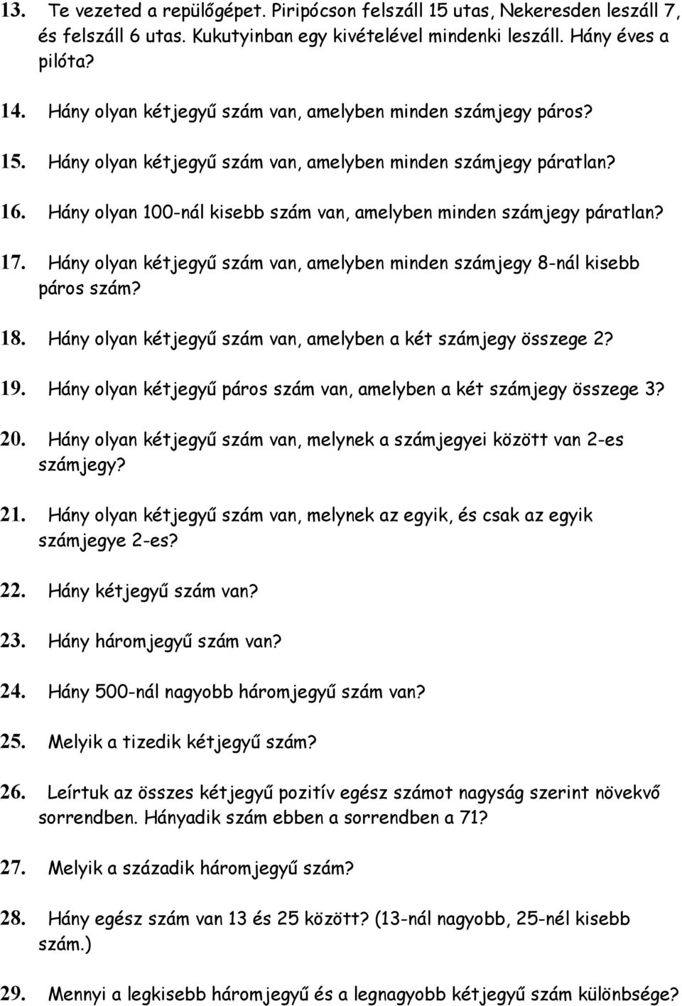 Hány olyan 100-nál kisebb szám van, amelyben minden számjegy páratlan? 17. Hány olyan kétjegyű szám van, amelyben minden számjegy 8-nál kisebb páros szám? 18.