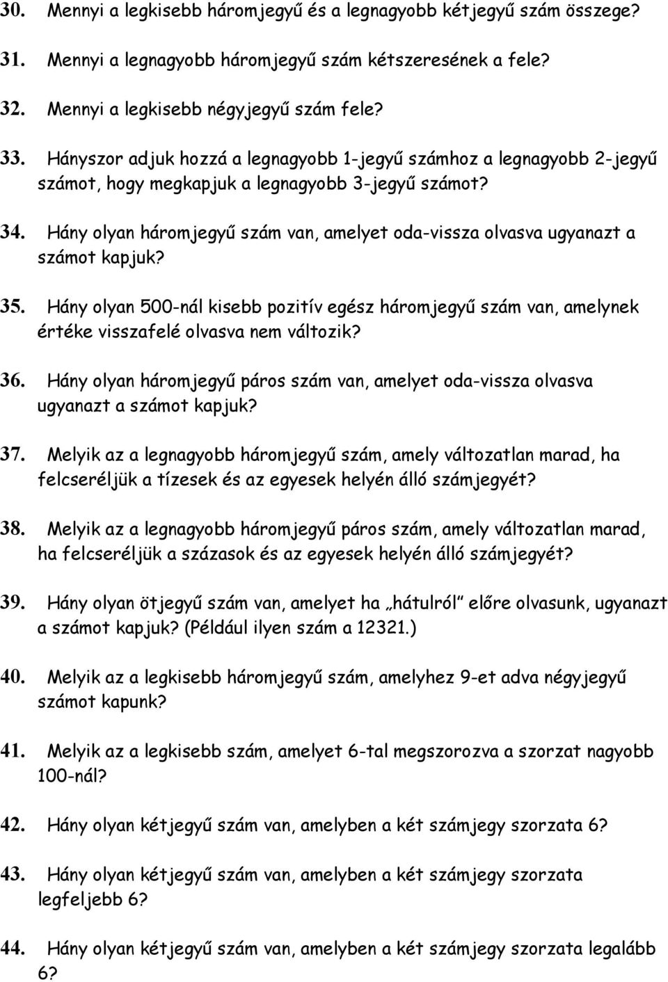 Hány olyan háromjegyű szám van, amelyet oda-vissza olvasva ugyanazt a számot kapjuk? 35. Hány olyan 500-nál kisebb pozitív egész háromjegyű szám van, amelynek értéke visszafelé olvasva nem változik?