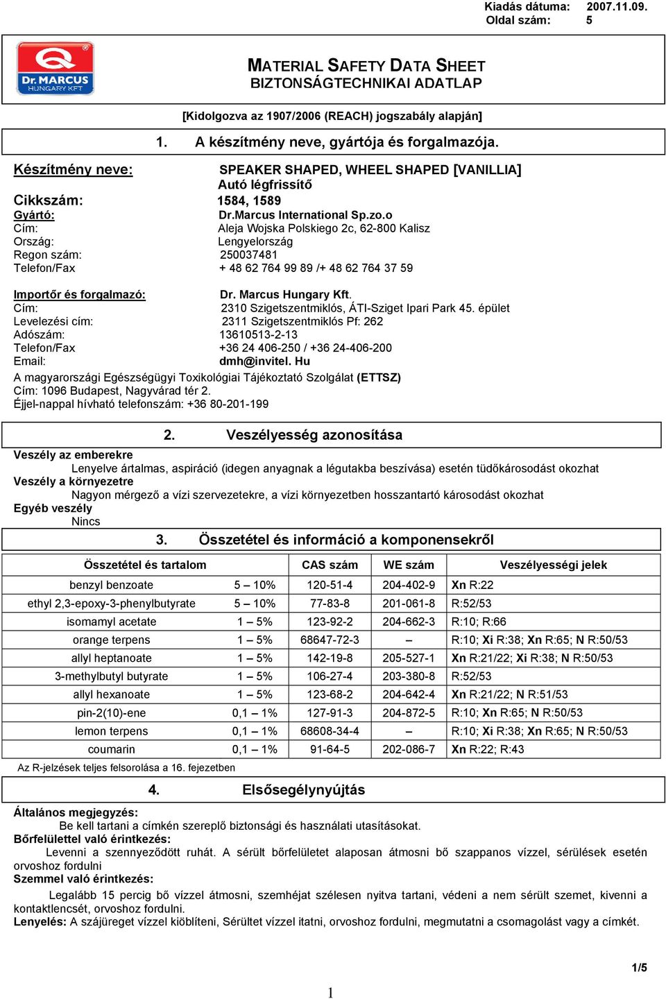 o Cím: Aleja Wojska Polskiego 2c, 62-800 Kalisz Ország: Lengyelország Regon szám: 250037481 Telefon/Fax + 48 62 764 99 89 /+ 48 62 764 37 59 Dr. Marcus Hungary Kft.