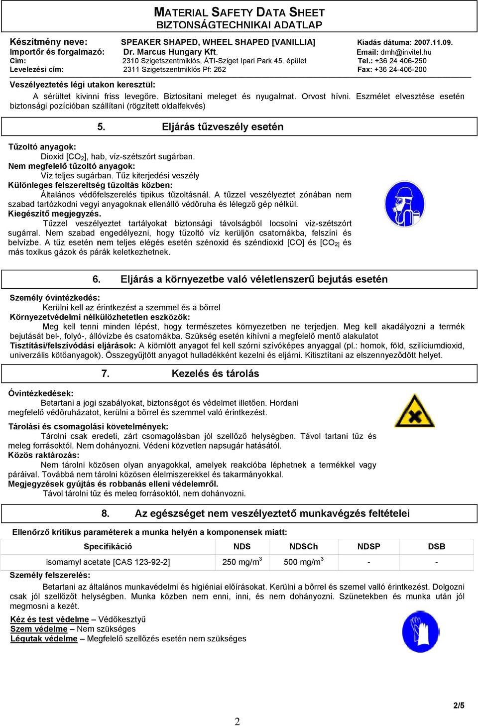 Nem megfelelő tűzoltó anyagok: Víz teljes sugárban. Tűz kiterjedési veszély Különleges felszereltség tűzoltás közben: Általános védőfelszerelés tipikus tűzoltásnál.