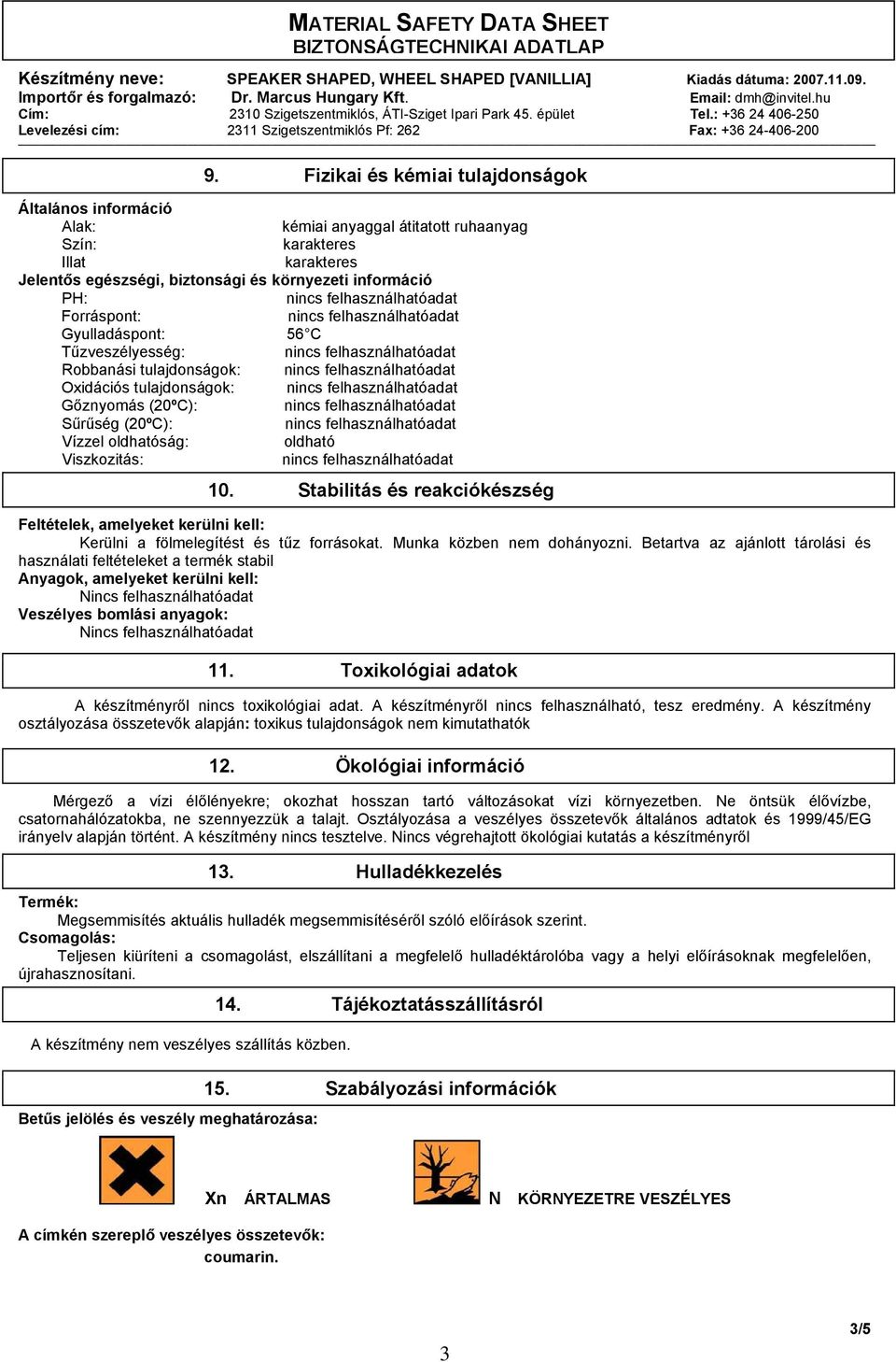 Forráspont: Gyulladáspont: 56 C Tűzveszélyesség: Robbanási tulajdonságok: Oxidációs tulajdonságok: Gőznyomás (20ºC): Sűrűség (20ºC): Vízzel oldhatóság: oldható Viszkozitás: 10.