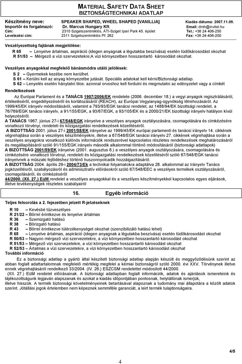 hosszantartó károsodást okozhat. Veszélyes anyagokkal megfelelő bánásmódra utáló jelölések: S 2 Gyermekek kezébe nem kerülhet. S 61 Kerülni kell az anyag környezetbe jutását.