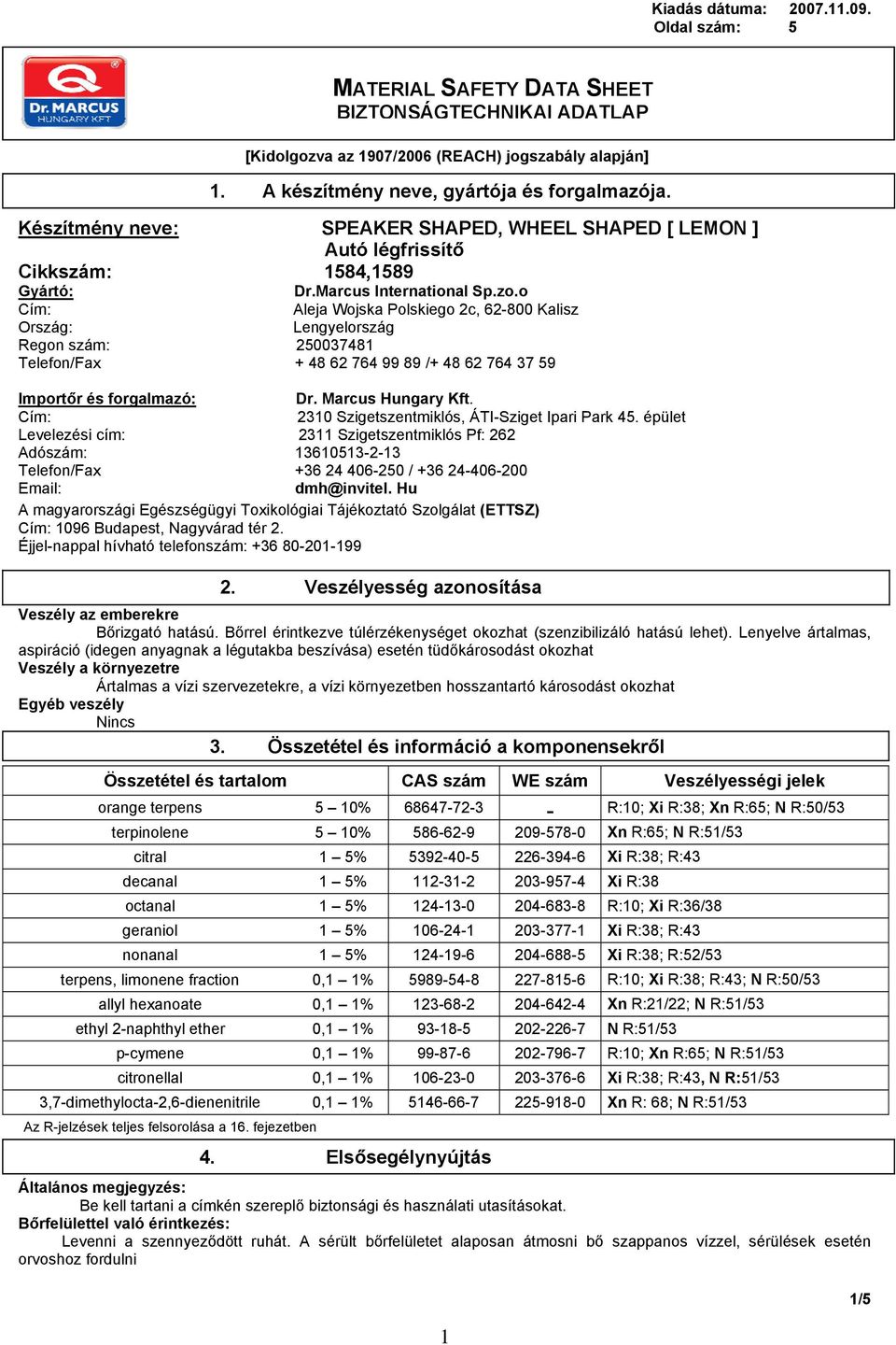 o Cím: Aleja Wojska Polskiego 2c, 62-800 Kalisz Ország: Lengyelország Regon szám: 250037481 Telefon/Fax + 48 62 764 99 89 /+ 48 62 764 37 59 Importőr és forgalmazó: Dr. Marcus Hungary Kft.