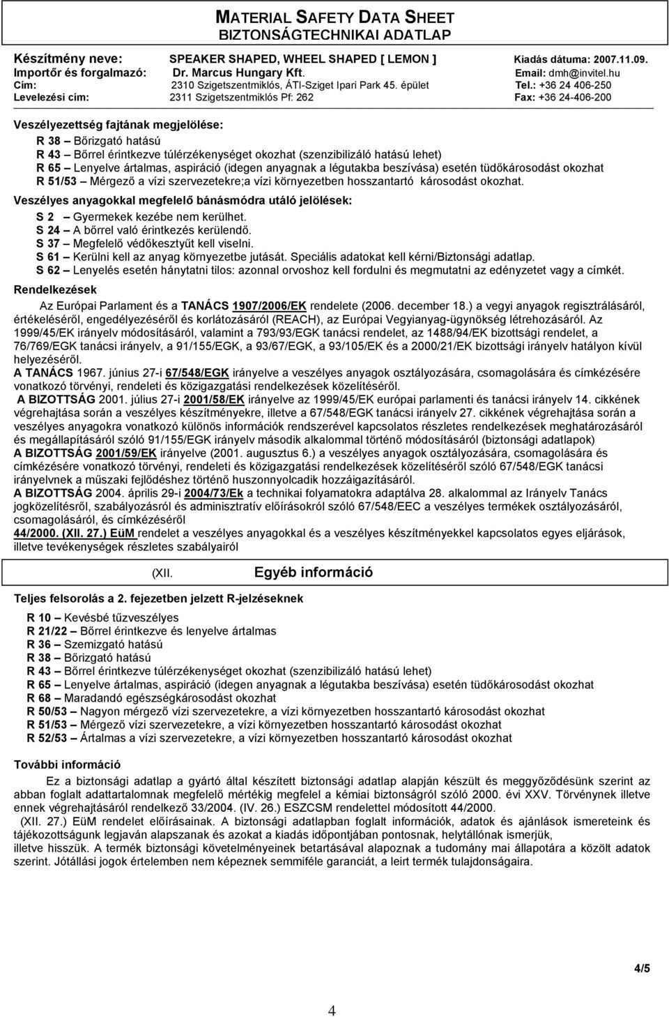 Veszélyes anyagokkal megfelelő bánásmódra utáló jelölések: S 2 Gyermekek kezébe nem kerülhet. S 24 A bőrrel való érintkezés kerülendő. S 37 Megfelelő védőkesztyűt kell viselni.