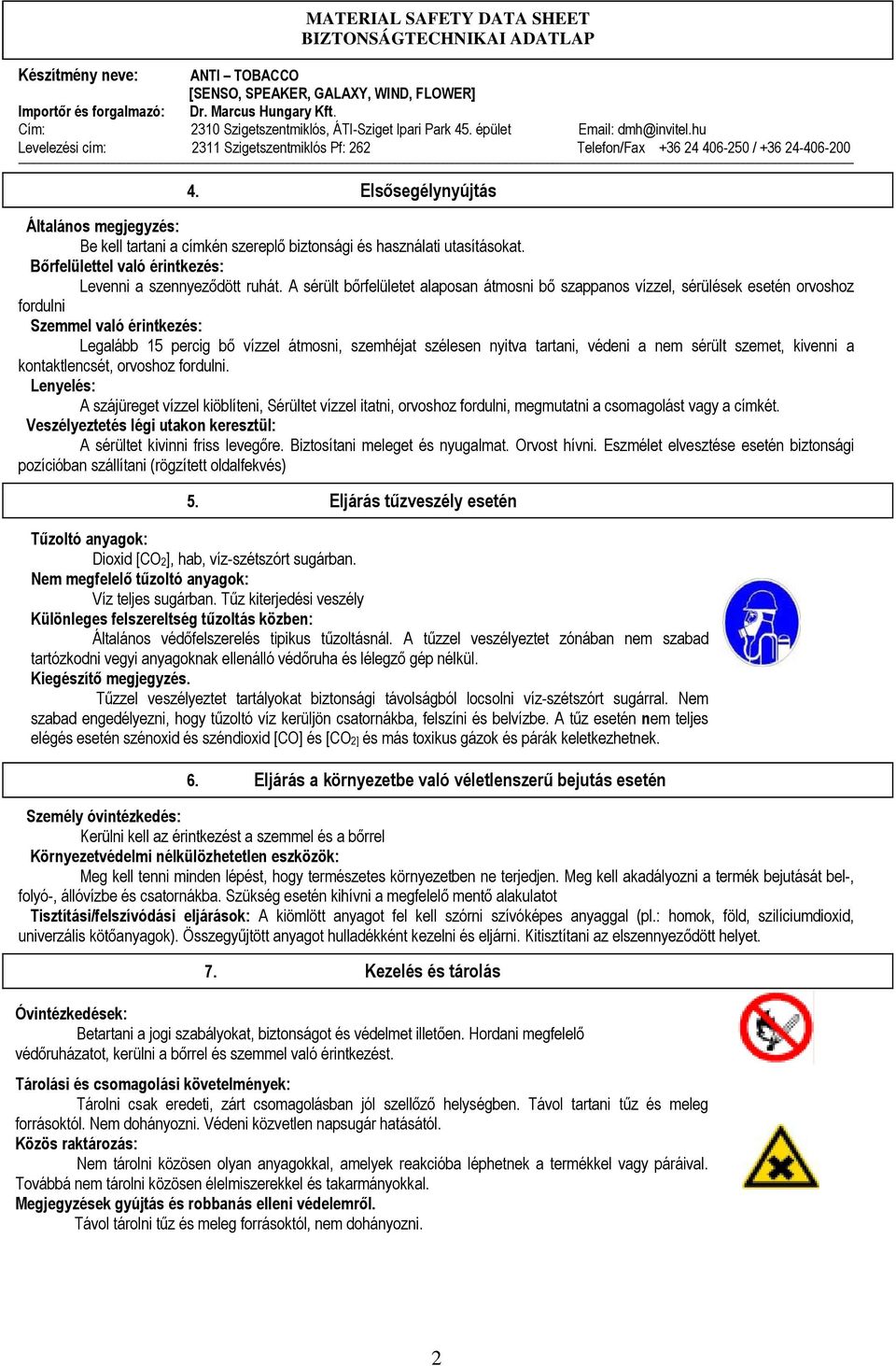 a nem sérült szemet, kivenni a kontaktlencsét, orvoshoz fordulni. Lenyelés: A szájüreget vízzel kiöblíteni, Sérültet vízzel itatni, orvoshoz fordulni, megmutatni a csomagolást vagy a címkét.