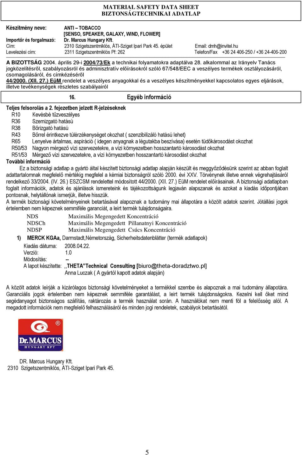 ) EüM rendelet a veszélyes anyagokkal és a veszélyes készítményekkel kapcsolatos egyes eljárások, illetve tevékenységek részletes szabályairól 16. Egyéb információ Teljes felsorolás a 2.