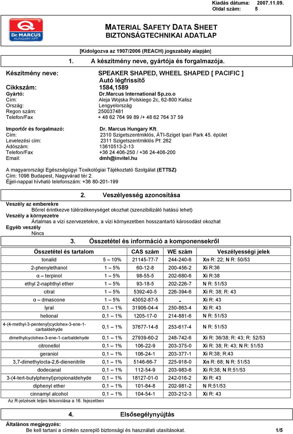 o Cím: Aleja Wojska Polskiego 2c, 62-800 Kalisz Ország: Lengyelország Regon szám: 250037481 Telefon/Fax + 48 62 764 99 89 /+ 48 62 764 37 59 Importőr és forgalmazó: Cím: Levelezési cím: 2311