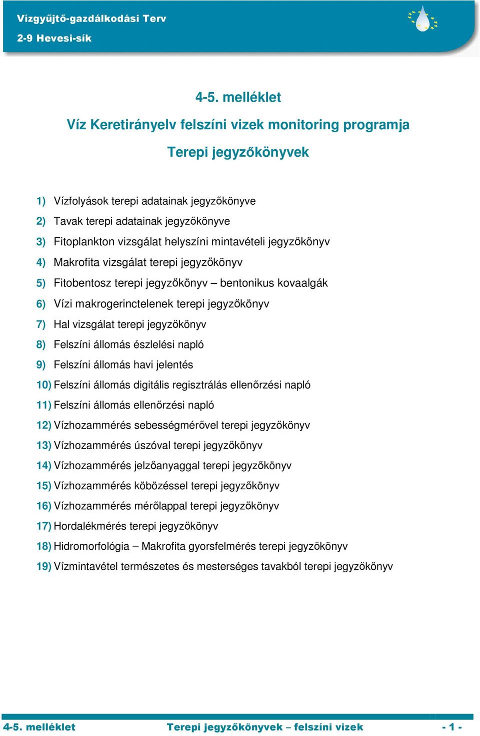 helyszíni mintavételi jegyzőkönyv 4) Makrofita vizsgálat terepi jegyzőkönyv 5) Fitobentosz terepi jegyzőkönyv bentonikus kovaalgák 6) Vízi makrogerinctelenek terepi jegyzőkönyv 7) Hal vizsgálat