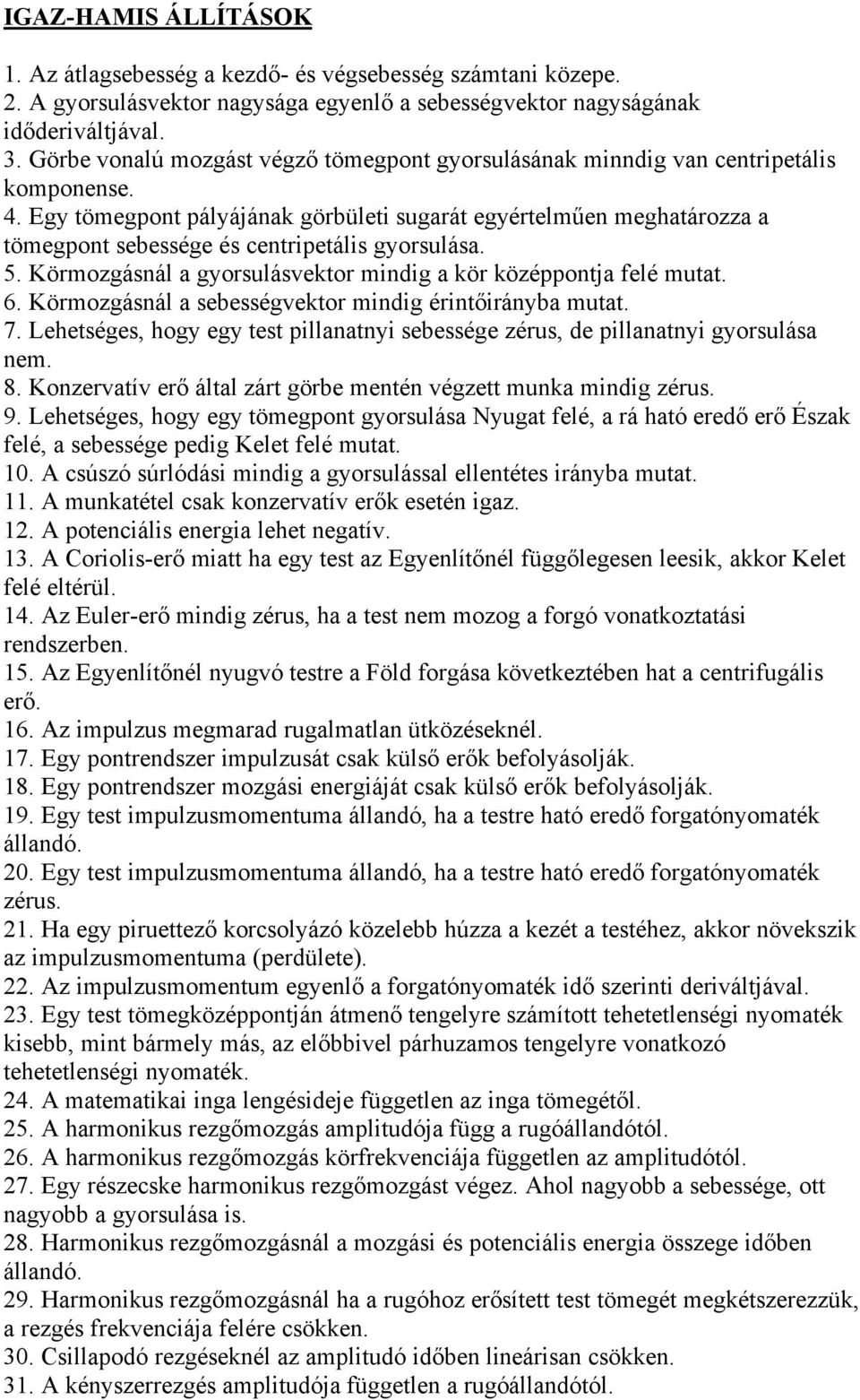 Egy tömegpont pályájának görbületi sugarát egyértelműen meghatározza a tömegpont sebessége és centripetális gyorsulása. 5. Körmozgásnál a gyorsulásvektor mindig a kör középpontja felé mutat. 6.