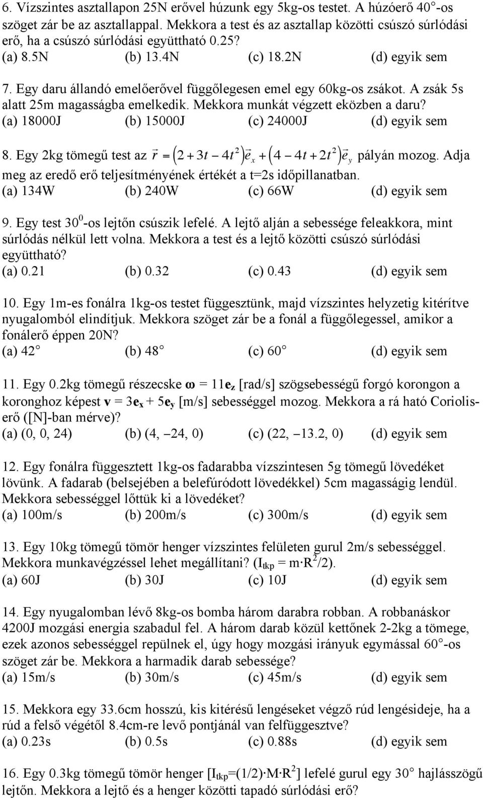 Egy daru állandó emelőerővel függőlegesen emel egy 60kg-os zsákot. A zsák 5s alatt 25m magasságba emelkedik. Mekkora munkát végzett eközben a daru? (a) 18000J (b) 15000J (c) 24000J (d) egyik sem 8.