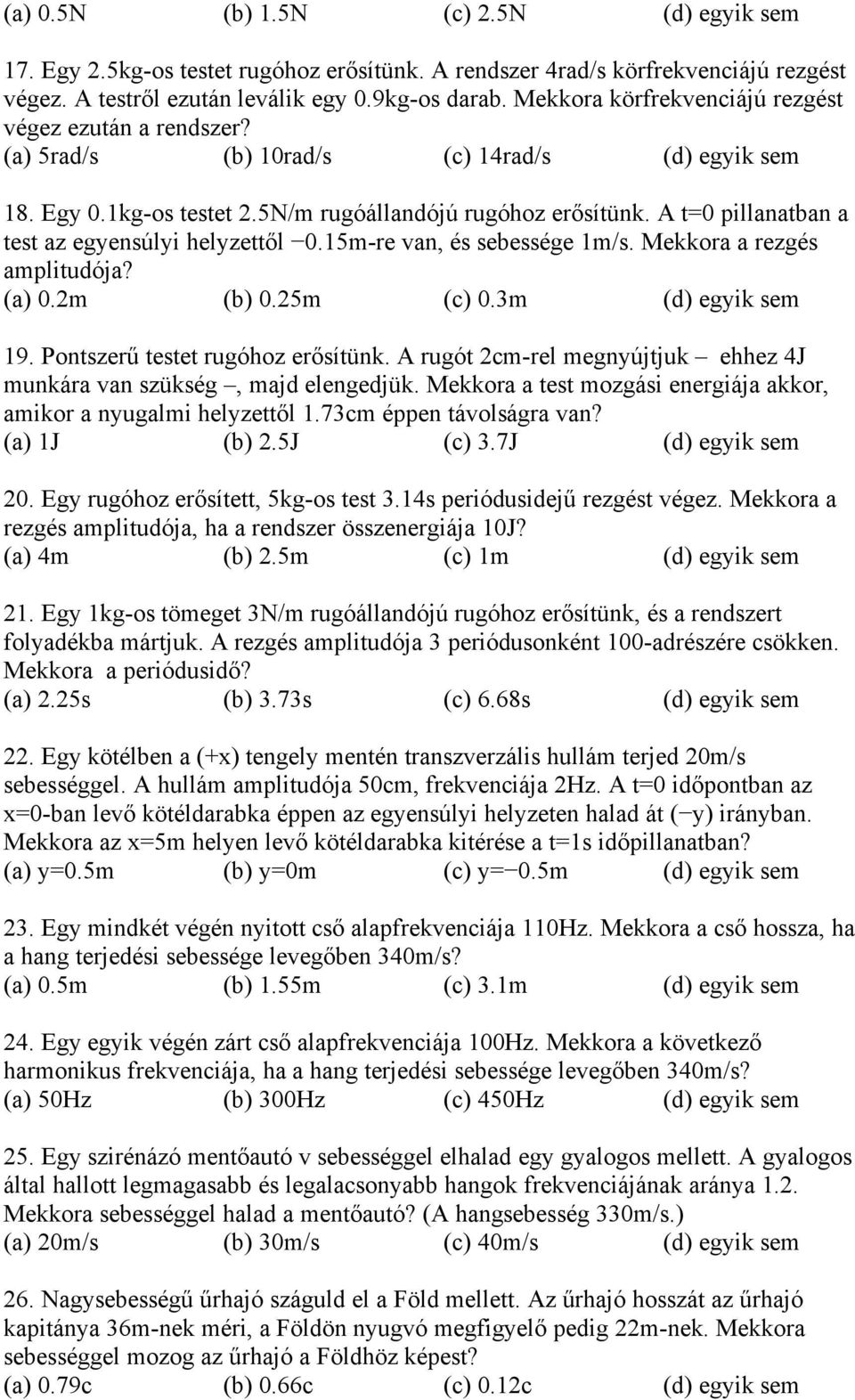 A t=0 pillanatban a test az egyensúlyi helyzettől 0.15m-re van, és sebessége 1m/s. Mekkora a rezgés amplitudója? (a) 0.2m (b) 0.25m (c) 0.3m (d) egyik sem 19. Pontszerű testet rugóhoz erősítünk.