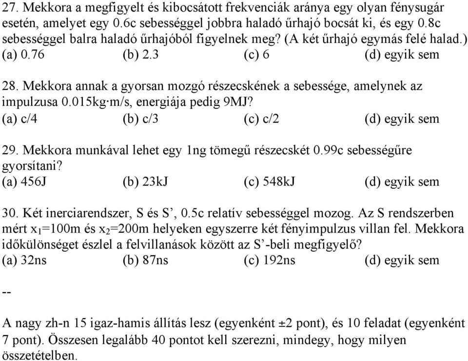 Mekkora annak a gyorsan mozgó részecskének a sebessége, amelynek az impulzusa 0.015kg m/s, energiája pedig 9MJ? (a) c/4 (b) c/3 (c) c/2 (d) egyik sem 29.