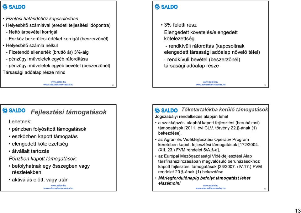 követelés/elengedett kötelezettség - rendkívüli ráfordítás (kapcsoltnak elengedett társasági adóalap növelő tétel) - rendkívüli bevétel (beszerzőnél) társasági adóalap része 49 50 Lehetnek: pénzben