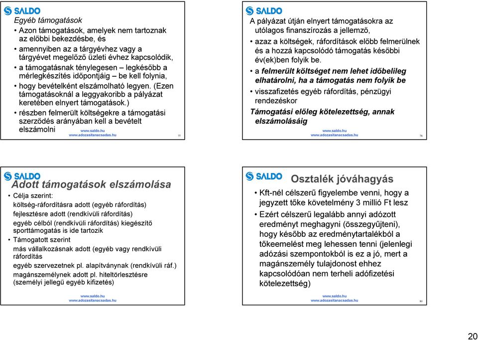 ) részben felmerült költségekre a támogatási szerződés arányában kell a bevételt elszámolni 77 A pályázat útján elnyert támogatásokra az utólagos finanszírozás a jellemző, azaz a költségek,