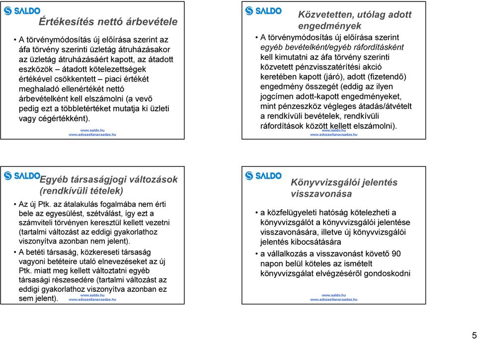 A törvénymódosítás új előírása szerint egyéb bevételként/egyéb ráfordításként kell kimutatni az áfa törvény szerinti közvetett pénzvisszatérítési akció keretében kapott (járó), adott (fizetendő)