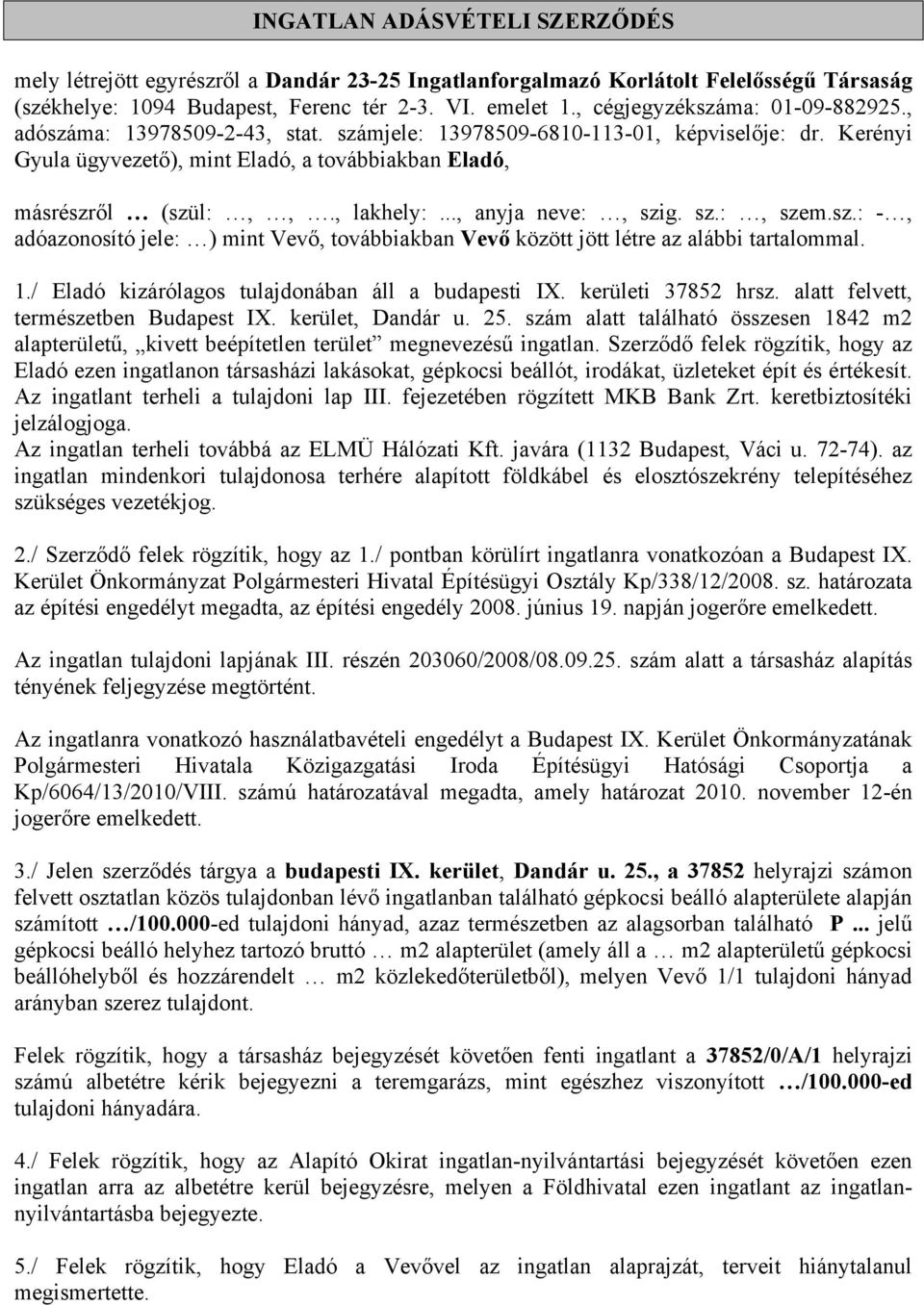 , lakhely:..., anyja neve:, szig. sz.:, szem.sz.: -, adóazonosító jele: ) mint Vevő, továbbiakban Vevő között jött létre az alábbi tartalommal. 1./ Eladó kizárólagos tulajdonában áll a budapesti IX.