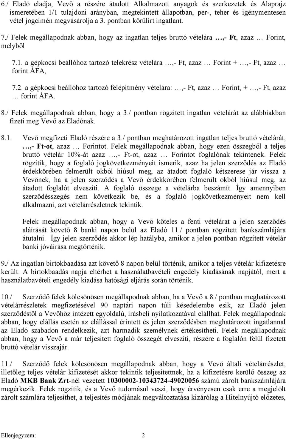 a gépkocsi beállóhoz tartozó telekrész vételára,- Ft, azaz Forint +,- Ft, azaz forint ÁFA, 7.2. a gépkocsi beállóhoz tartozó felépítmény vételára:,- Ft, azaz Forint, +,- Ft, azaz forint ÁFA. 8.
