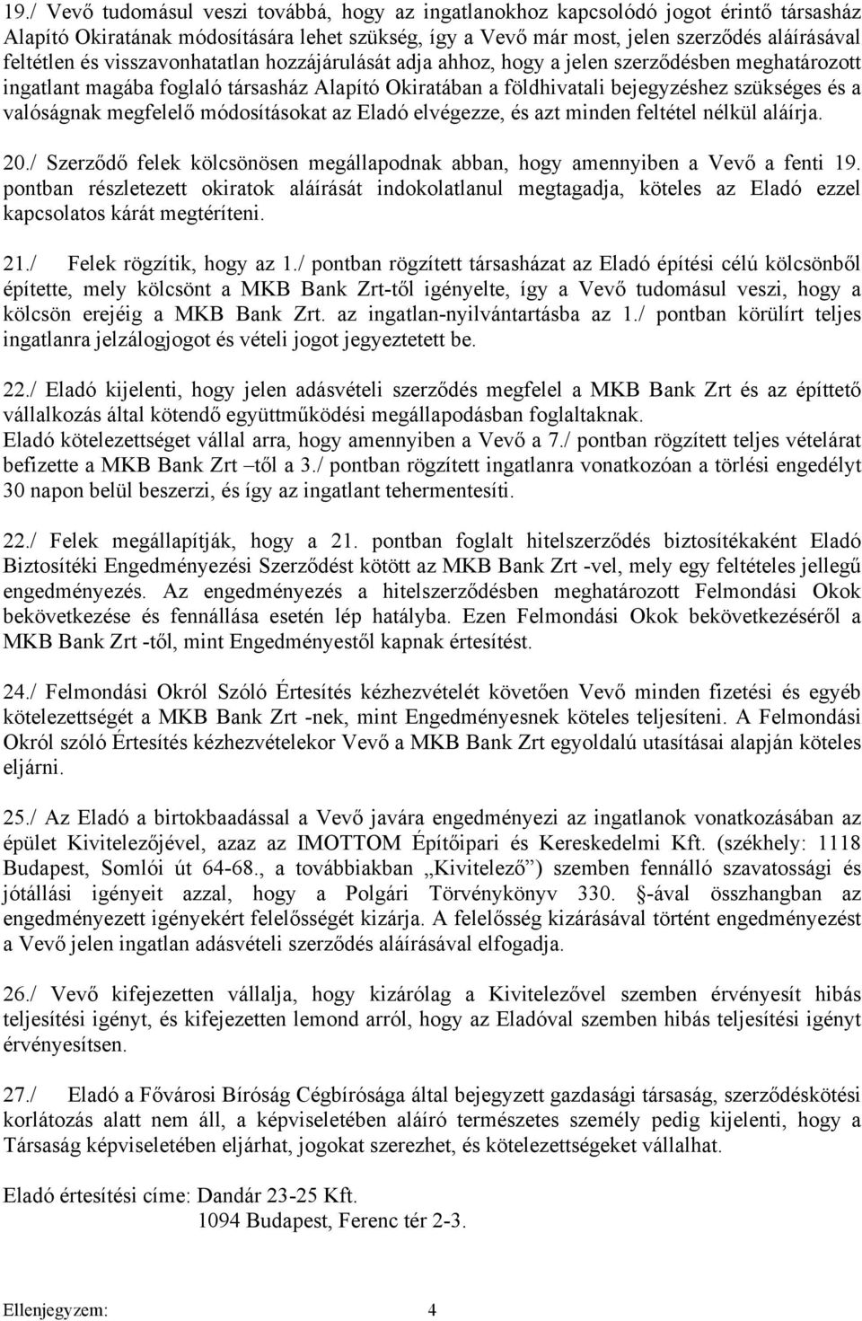 megfelelő módosításokat az Eladó elvégezze, és azt minden feltétel nélkül aláírja. 20./ Szerződő felek kölcsönösen megállapodnak abban, hogy amennyiben a Vevő a fenti 19.
