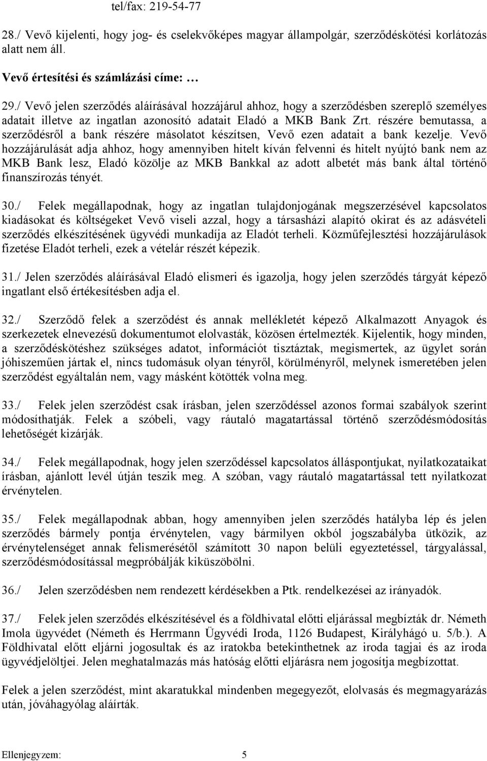 részére bemutassa, a szerződésről a bank részére másolatot készítsen, Vevő ezen adatait a bank kezelje.