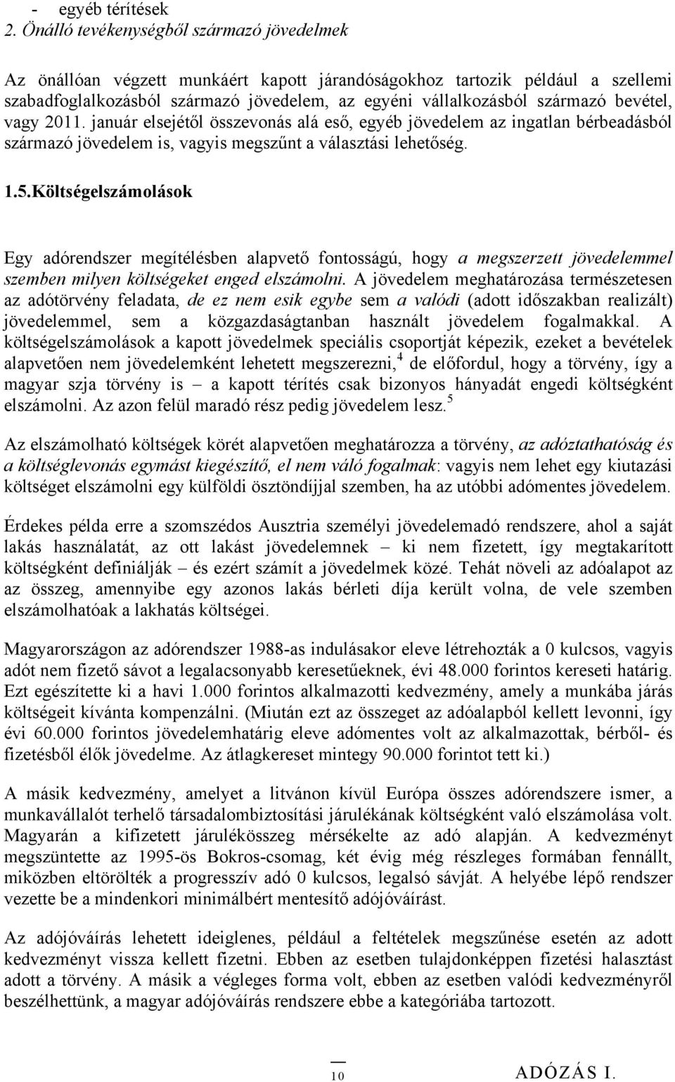 bevétel, vagy 2011. január elsejétől összevonás alá eső, egyéb jövedelem az ingatlan bérbeadásból származó jövedelem is, vagyis megszűnt a választási lehetőség. 1.5.