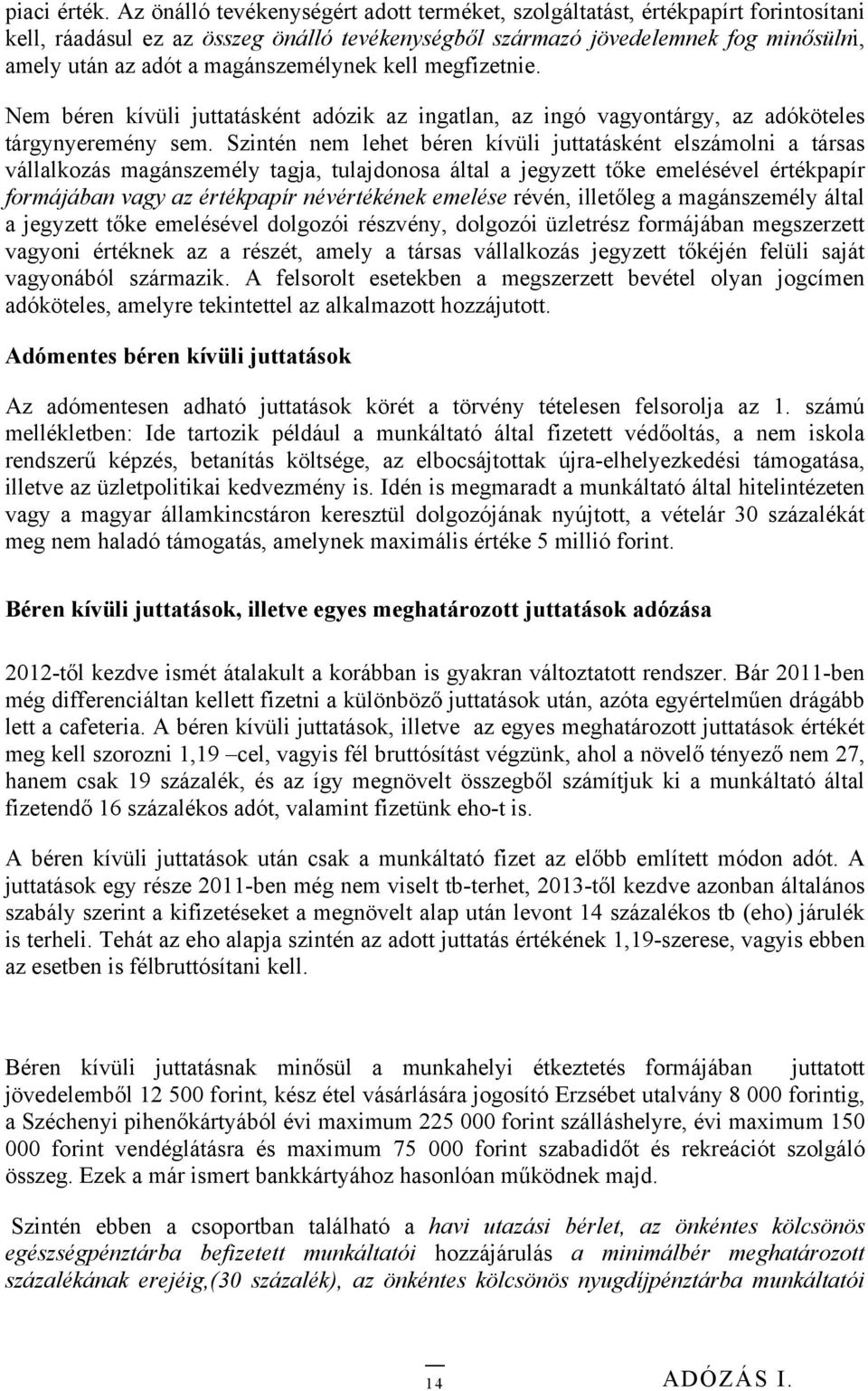 magánszemélynek kell megfizetnie. Nem béren kívüli juttatásként adózik az ingatlan, az ingó vagyontárgy, az adóköteles tárgynyeremény sem.