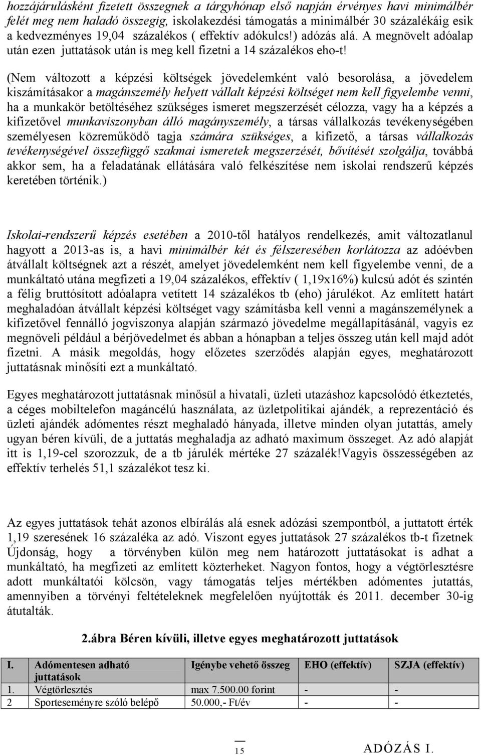 (Nem változott a képzési költségek jövedelemként való besorolása, a jövedelem kiszámításakor a magánszemély helyett vállalt képzési költséget nem kell figyelembe venni, ha a munkakör betöltéséhez