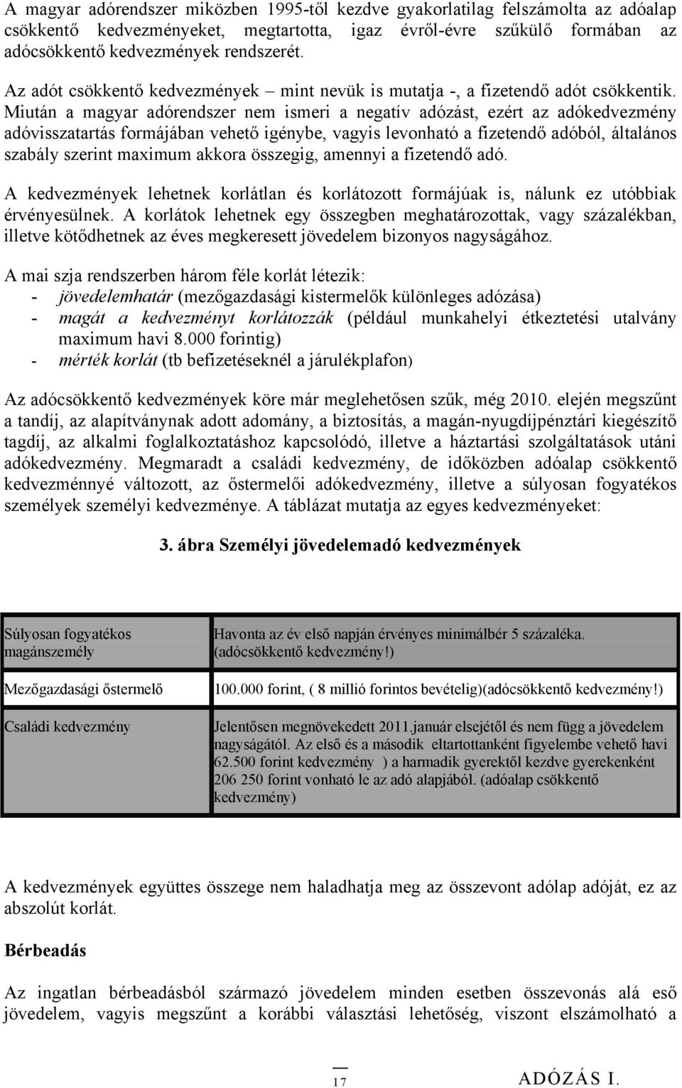 Miután a magyar adórendszer nem ismeri a negatív adózást, ezért az adókedvezmény adóvisszatartás formájában vehető igénybe, vagyis levonható a fizetendő adóból, általános szabály szerint maximum