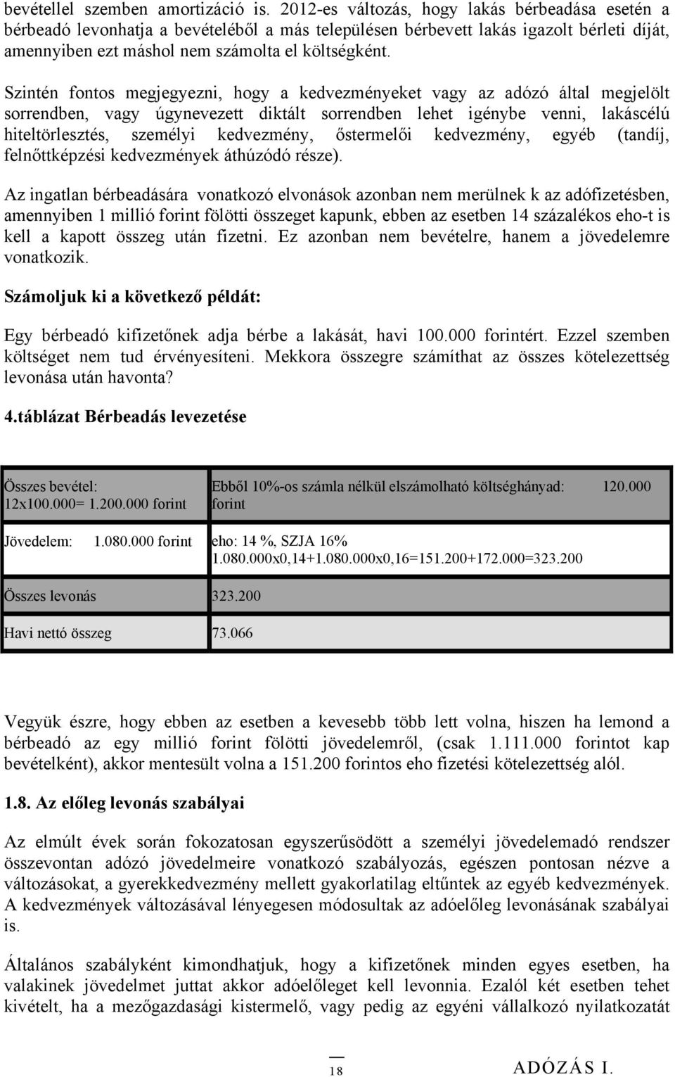 Szintén fontos megjegyezni, hogy a kedvezményeket vagy az adózó által megjelölt sorrendben, vagy úgynevezett diktált sorrendben lehet igénybe venni, lakáscélú hiteltörlesztés, személyi kedvezmény,