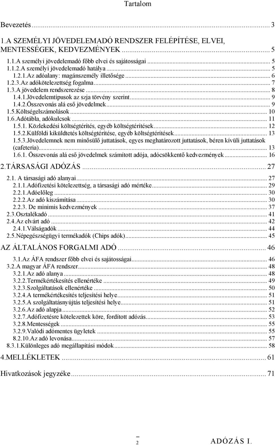 .. 9 1.4.2.Összevonás alá eső jövedelmek... 9 1.5.Költségelszámolások... 10 1.6.Adótábla, adókulcsok... 11 1.5.1. Közlekedési költségtérítés, egyéb költségtérítések... 12 1.5.2.Külföldi kiküldtetés költségtérítése, egyéb költségtérítések.
