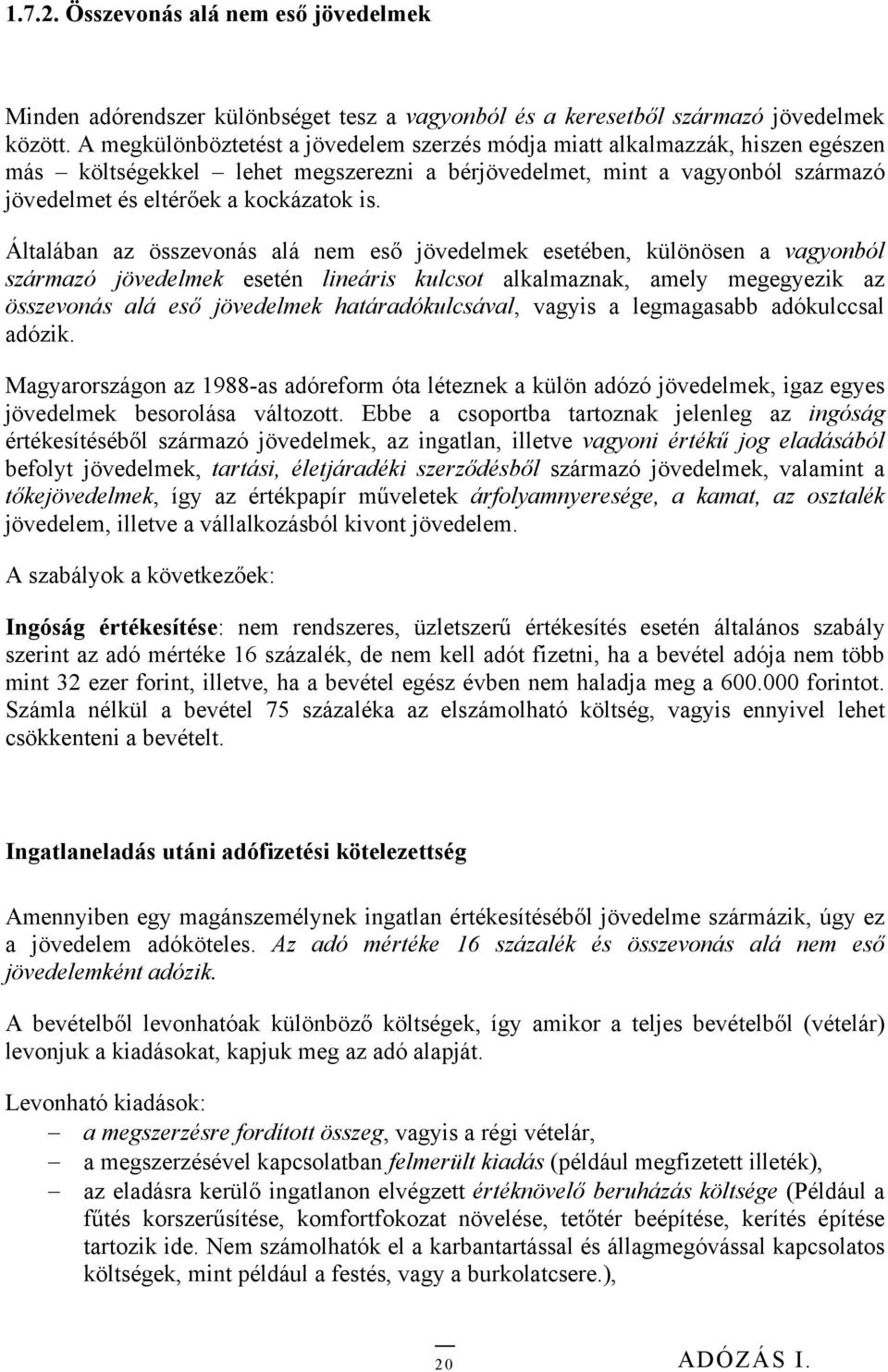 Általában az összevonás alá nem eső jövedelmek esetében, különösen a vagyonból származó jövedelmek esetén lineáris kulcsot alkalmaznak, amely megegyezik az összevonás alá eső jövedelmek