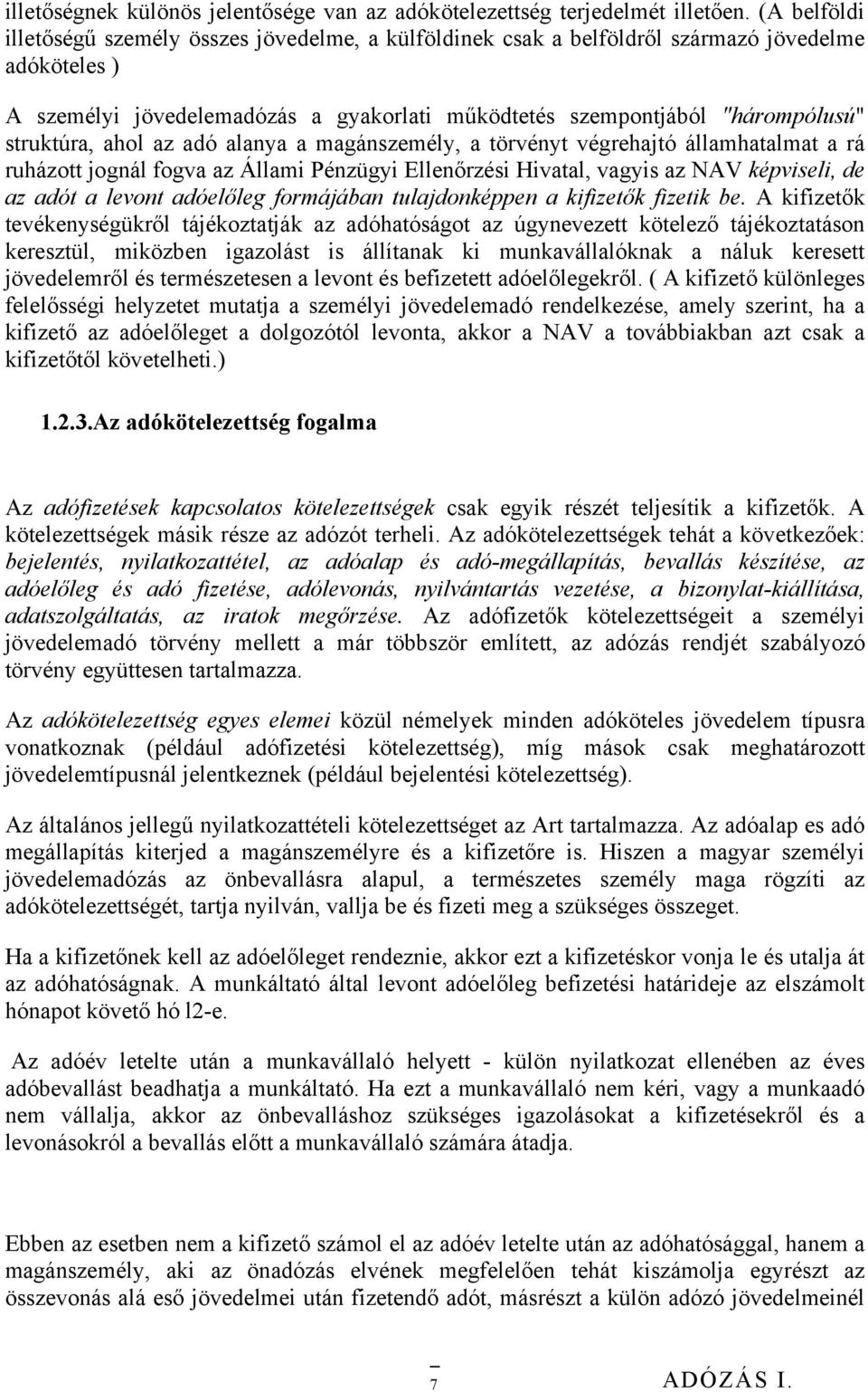 struktúra, ahol az adó alanya a magánszemély, a törvényt végrehajtó államhatalmat a rá ruházott jognál fogva az Állami Pénzügyi Ellenőrzési Hivatal, vagyis az NAV képviseli, de az adót a levont