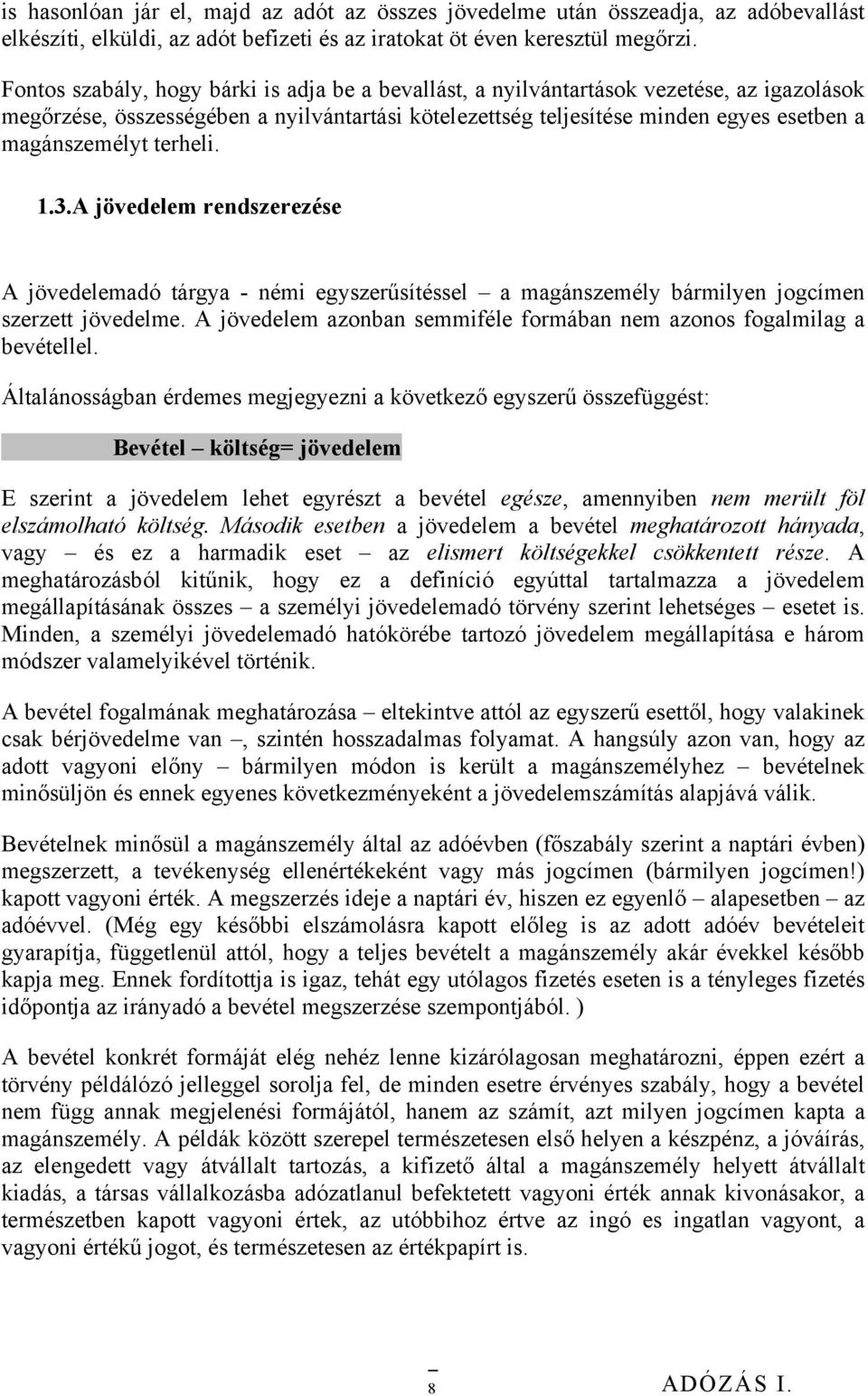 terheli. 1.3.A jövedelem rendszerezése A jövedelemadó tárgya - némi egyszerűsítéssel a magánszemély bármilyen jogcímen szerzett jövedelme.