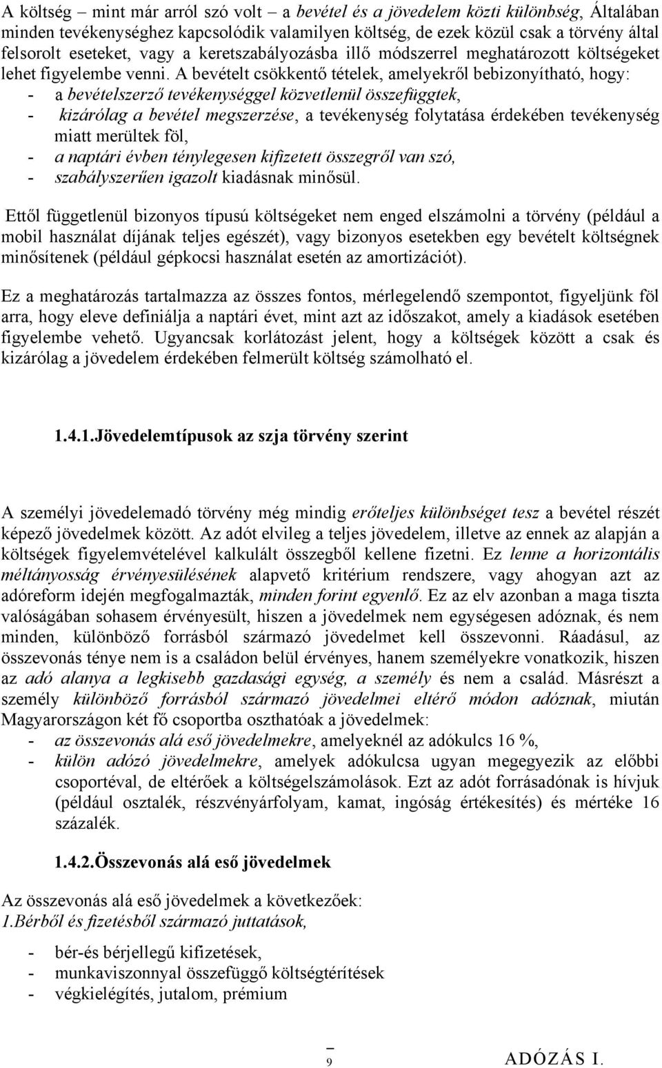 A bevételt csökkentő tételek, amelyekről bebizonyítható, hogy: - a bevételszerző tevékenységgel közvetlenül összefüggtek, - kizárólag a bevétel megszerzése, a tevékenység folytatása érdekében