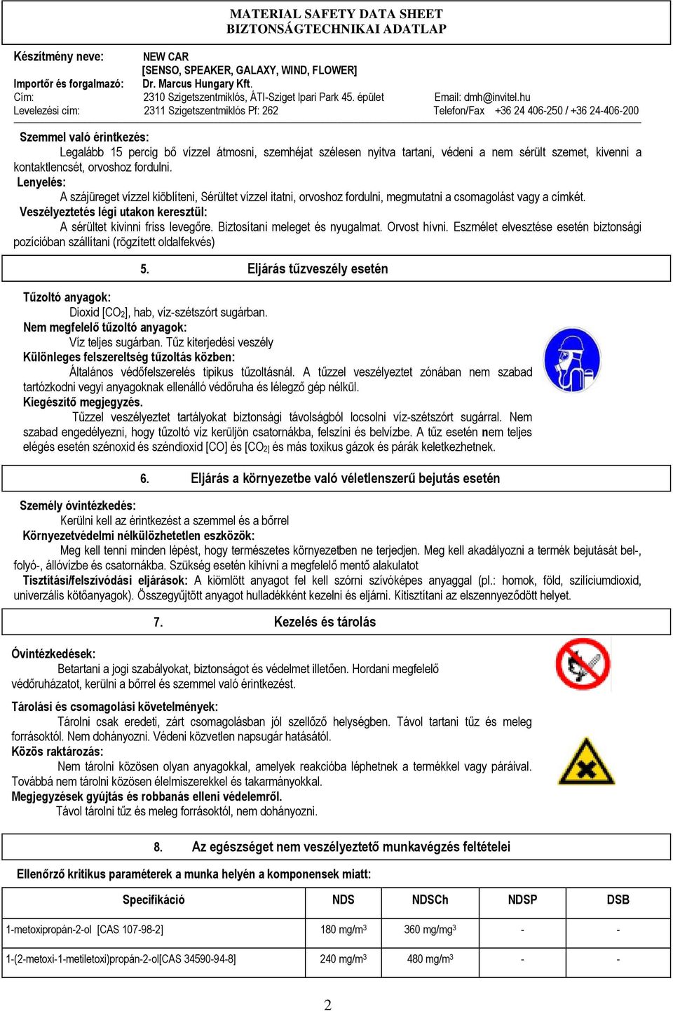 Biztosítani meleget és nyugalmat. Orvost hívni. Eszmélet elvesztése esetén biztonsági pozícióban szállítani (rögzített oldalfekvés) 5.