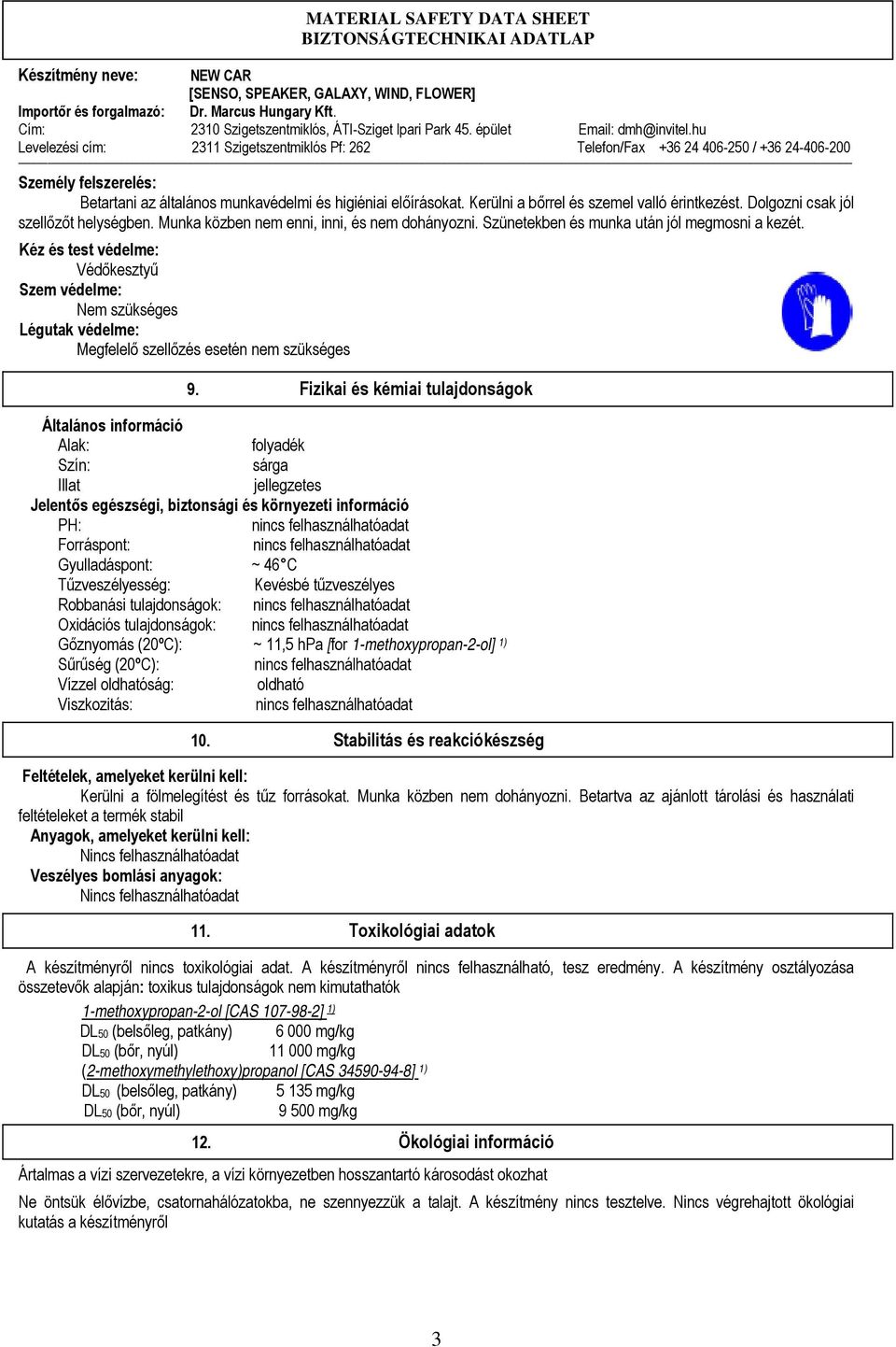 Kéz és test védelme: Védőkesztyű Szem védelme: Nem szükséges Légutak védelme: Megfelelő szellőzés esetén nem szükséges 9.