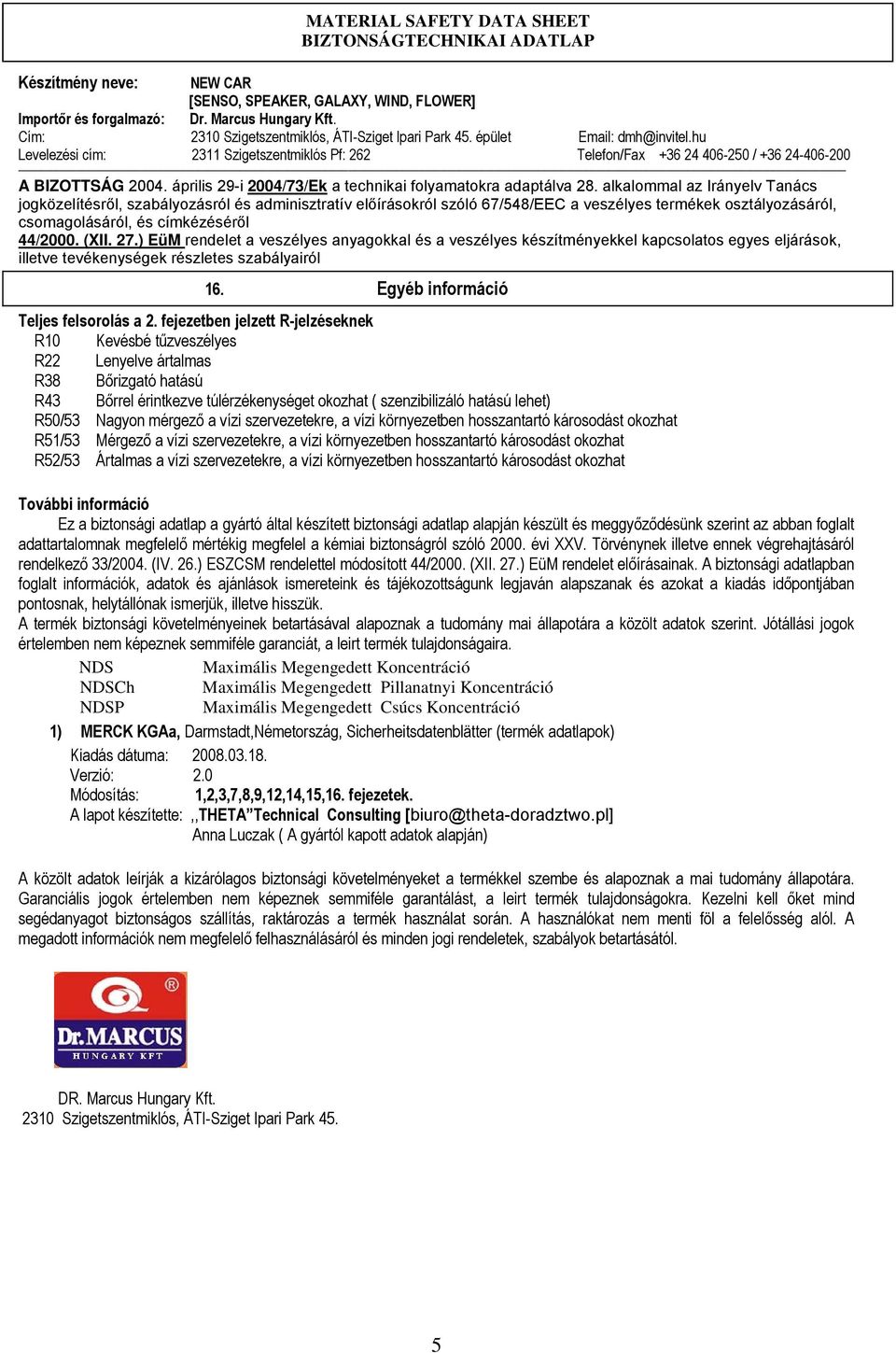 ) EüM rendelet a veszélyes anyagokkal és a veszélyes készítményekkel kapcsolatos egyes eljárások, illetve tevékenységek részletes szabályairól 16. Egyéb információ Teljes felsorolás a 2.