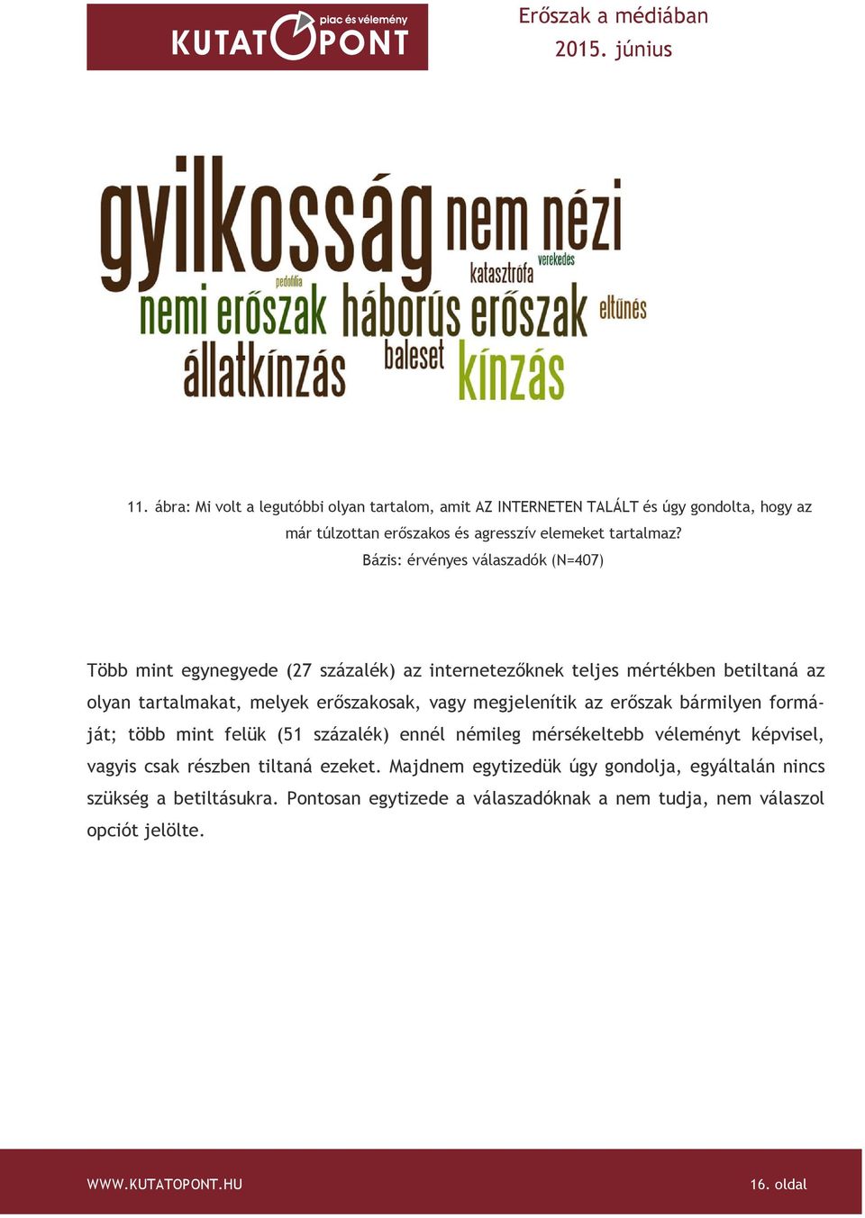 vagy megjelenítik az erőszak bármilyen formáját; több mint felük (51 százalék) ennél némileg mérsékeltebb véleményt képvisel, vagyis csak részben tiltaná